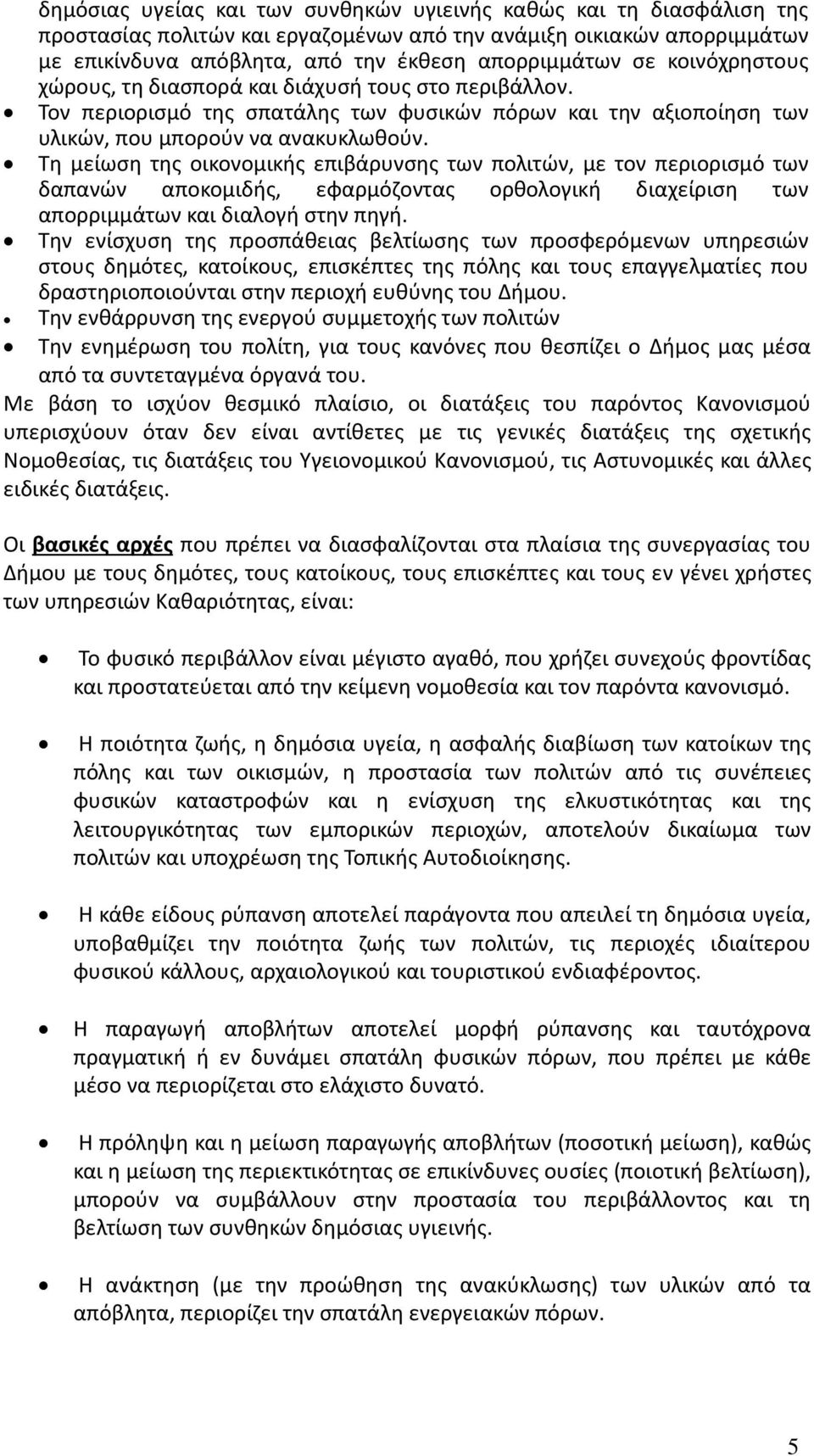 Τη μείωση της οικονομικής επιβάρυνσης των πολιτών, με τον περιορισμό των δαπανών αποκομιδής, εφαρμόζοντας ορθολογική διαχείριση των απορριμμάτων και διαλογή στην πηγή.