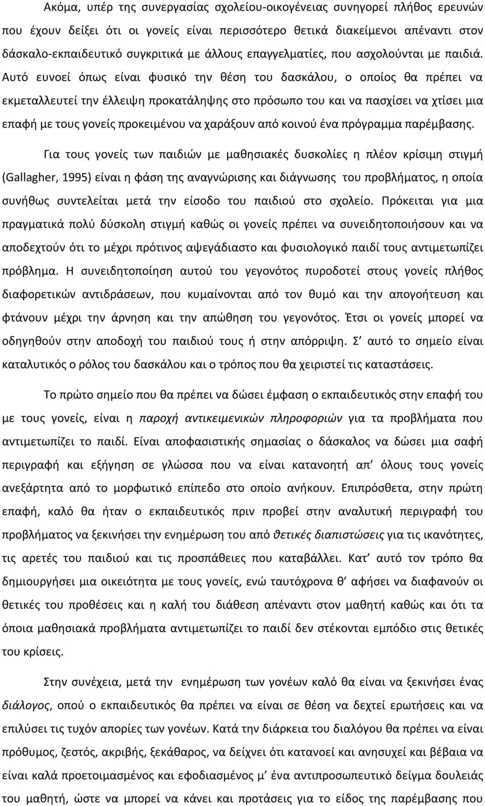 Αυτό ευνοεί όπως είναι φυσικό την θέση του δασκάλου, ο οποίος θα πρέπει να εκμεταλλευτεί την έλλειψη προκατάληψης στο πρόσωπο του και να πασχίσει να χτίσει μια επαφή με τους γονείς προκειμένου να