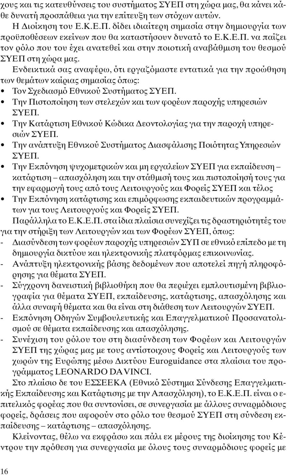 Ενδεικτικά σας αναφέρω, ότι εργαζόµαστε εντατικά για την προώθηση των θεµάτων καίριας σηµασίας όπως: Τον Σχεδιασµό Εθνικού Συστήµατος ΣΥΕΠ.