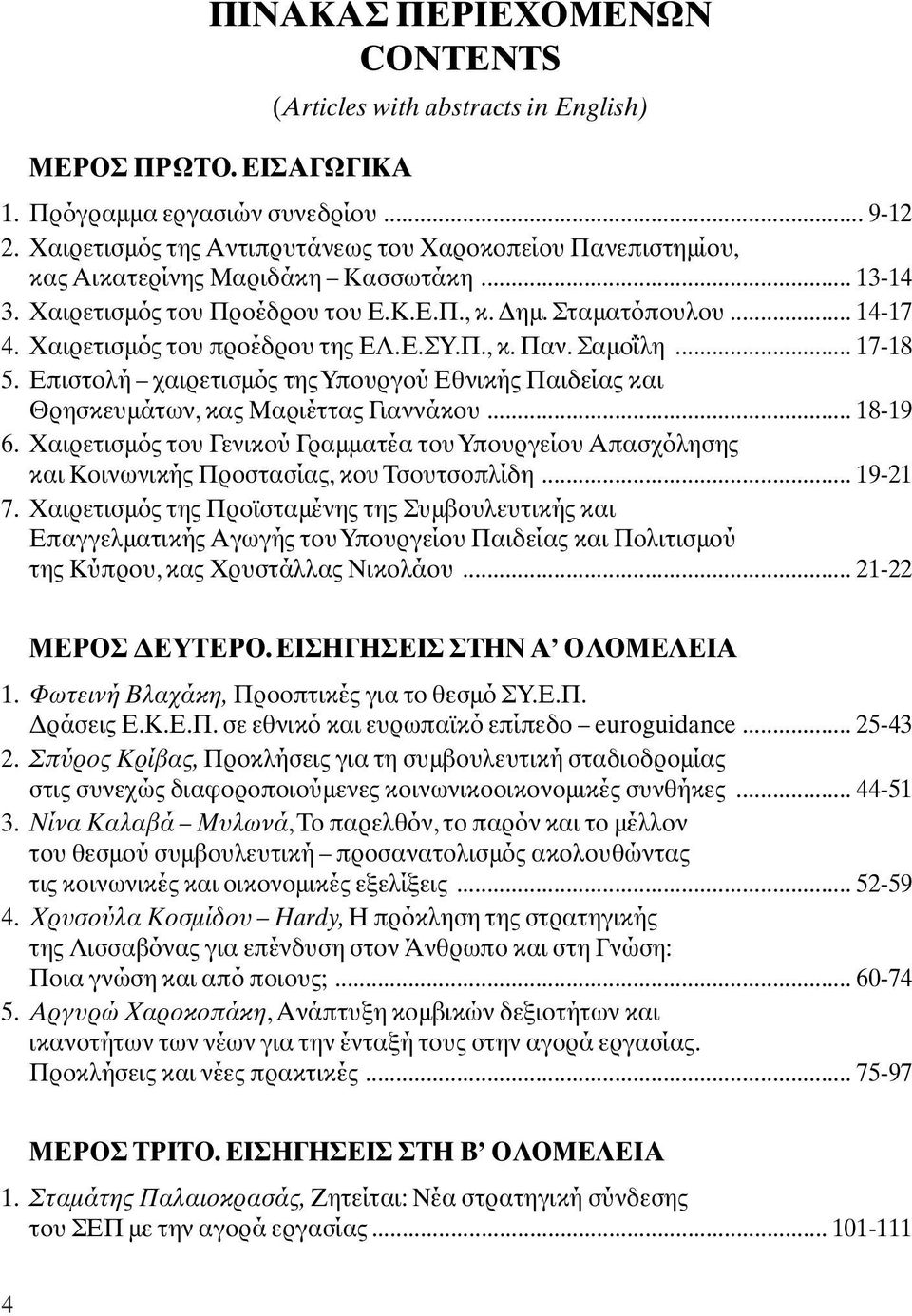 Χαιρετισµός του προέδρου της ΕΛ.Ε.ΣΥ.Π., κ. Παν. Σαµοΐλη... 17-18 5. Επιστολή χαιρετισµός της Υπουργού Εθνικής Παιδείας και Θρησκευµάτων, κας Μαριέττας Γιαννάκου... 18-19 6.