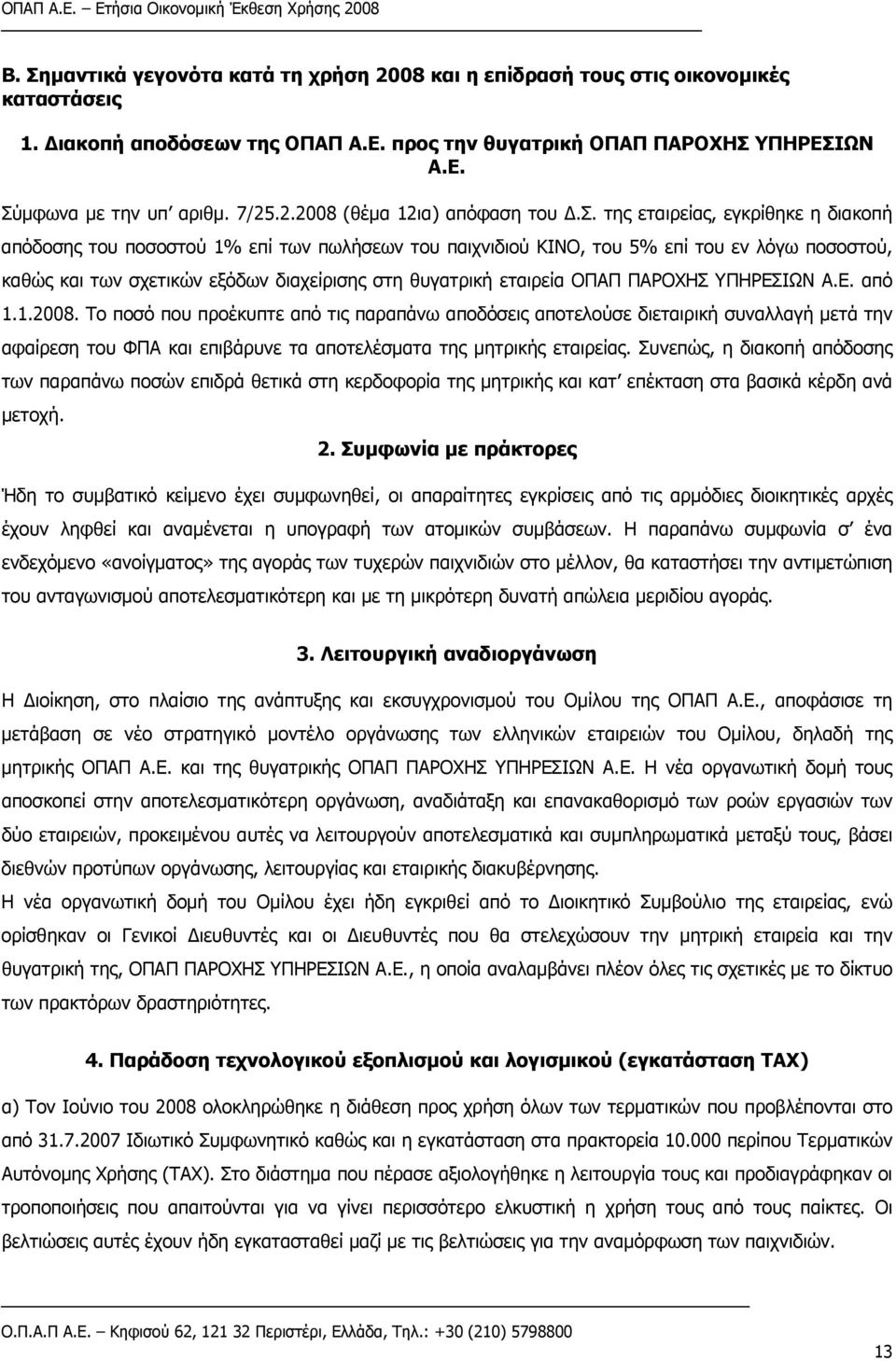 της εταιρείας, εγκρίθηκε η διακοπή απόδοσης του ποσοστού 1% επί των πωλήσεων του παιχνιδιού ΚΙΝΟ, του 5% επί του εν λόγω ποσοστού, καθώς και των σχετικών εξόδων διαχείρισης στη θυγατρική εταιρεία