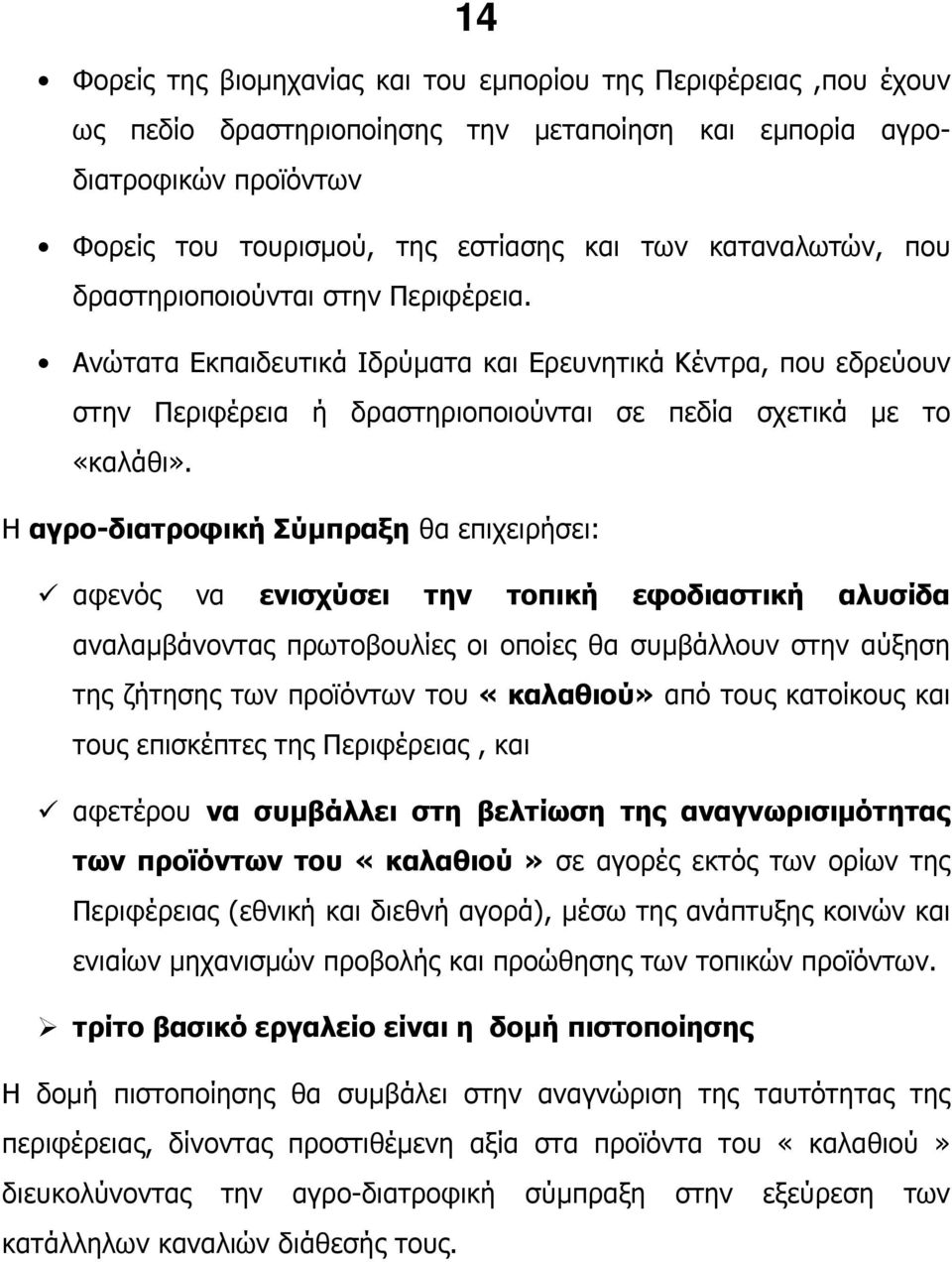 Η αγρο-διατροφική Σύµπραξη θα επιχειρήσει: αφενός να ενισχύσει την τοπική εφοδιαστική αλυσίδα αναλαµβάνοντας πρωτοβουλίες οι οποίες θα συµβάλλουν στην αύξηση της ζήτησης των προϊόντων του «καλαθιού»