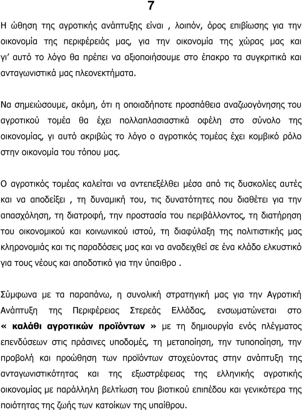 Να σηµειώσουµε, ακόµη, ότι η οποιαδήποτε προσπάθεια αναζωογόνησης του αγροτικού τοµέα θα έχει πολλαπλασιαστικά οφέλη στο σύνολο της οικονοµίας, γι αυτό ακριβώς το λόγο ο αγροτικός τοµέας έχει κοµβικό