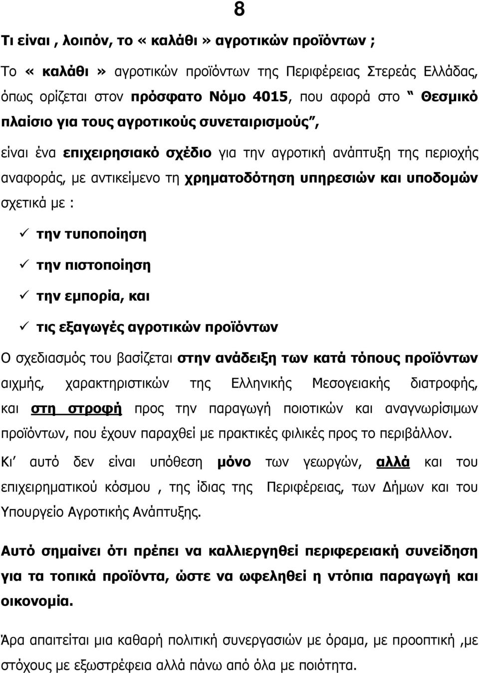 πιστοποίηση την εµπορία, και τις εξαγωγές αγροτικών προϊόντων Ο σχεδιασµός του βασίζεται στην ανάδειξη των κατά τόπους προϊόντων αιχµής, χαρακτηριστικών της Ελληνικής Μεσογειακής διατροφής, και στη