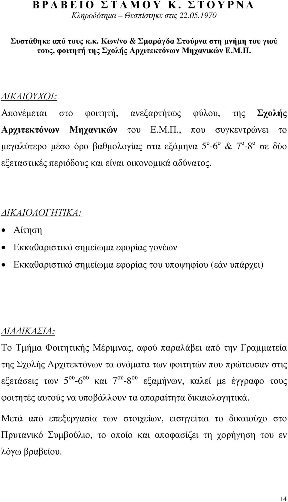 , που συγκεντρώνει το µεγαλύτερο µέσο όρο βαθµολογίας στα εξάµηνα 5 ο -6 ο & 7 ο -8 ο σε δύο εξεταστικές περιόδους και είναι οικονοµικά αδύνατος.