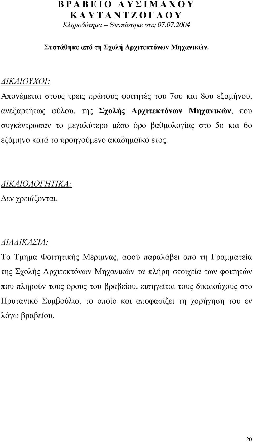 βαθµολογίας στο 5ο και 6ο εξάµηνο κατά το προηγούµενο ακαδηµαϊκό έτος. ΙΚΑΙΟΛΟΓΗΤΙΚΑ: εν χρειάζονται.