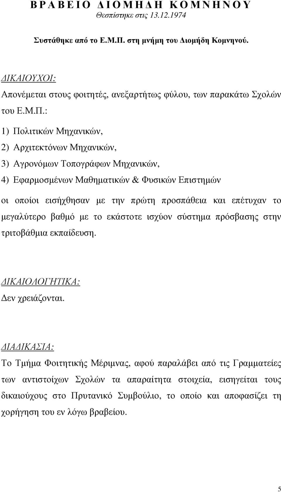 : 1) Πολιτικών Μηχανικών, 2) Αρχιτεκτόνων Μηχανικών, 3) Αγρονόµων Τοπογράφων Μηχανικών, 4) Εφαρµοσµένων Μαθηµατικών & Φυσικών Επιστηµών οι οποίοι εισήχθησαν µε την πρώτη προσπάθεια