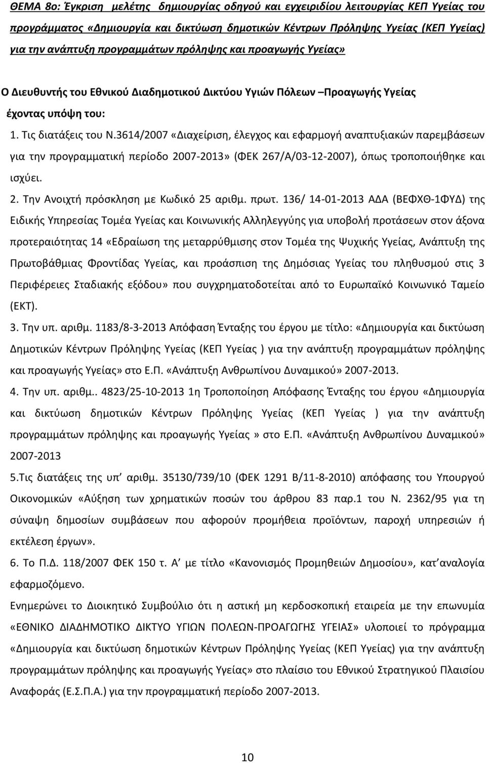 3614/2007 «Διαχείριση, έλεγχος και εφαρμογή αναπτυξιακών παρεμβάσεων για την προγραμματική περίοδο 2007-2013» (ΦΕΚ 267/Α/03-12-2007), όπως τροποποιήθηκε και ισχύει. 2. Την Ανοιχτή πρόσκληση με Κωδικό 25 αριθμ.