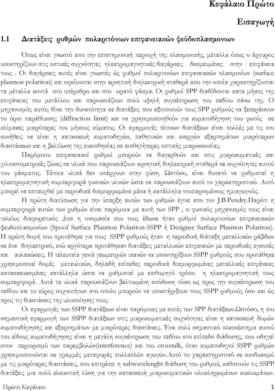 Οι διεγέρσεις αυτές είναι γνωστές ώς ρυθμοί πολαριτονίων επιφανειακών πλασμονίων (surface plasmon polarton) και οφείλονται στην αρνητική διηλεκτρική σταθερά απο την οποία χαρακτηρίζονται τα μέταλλα
