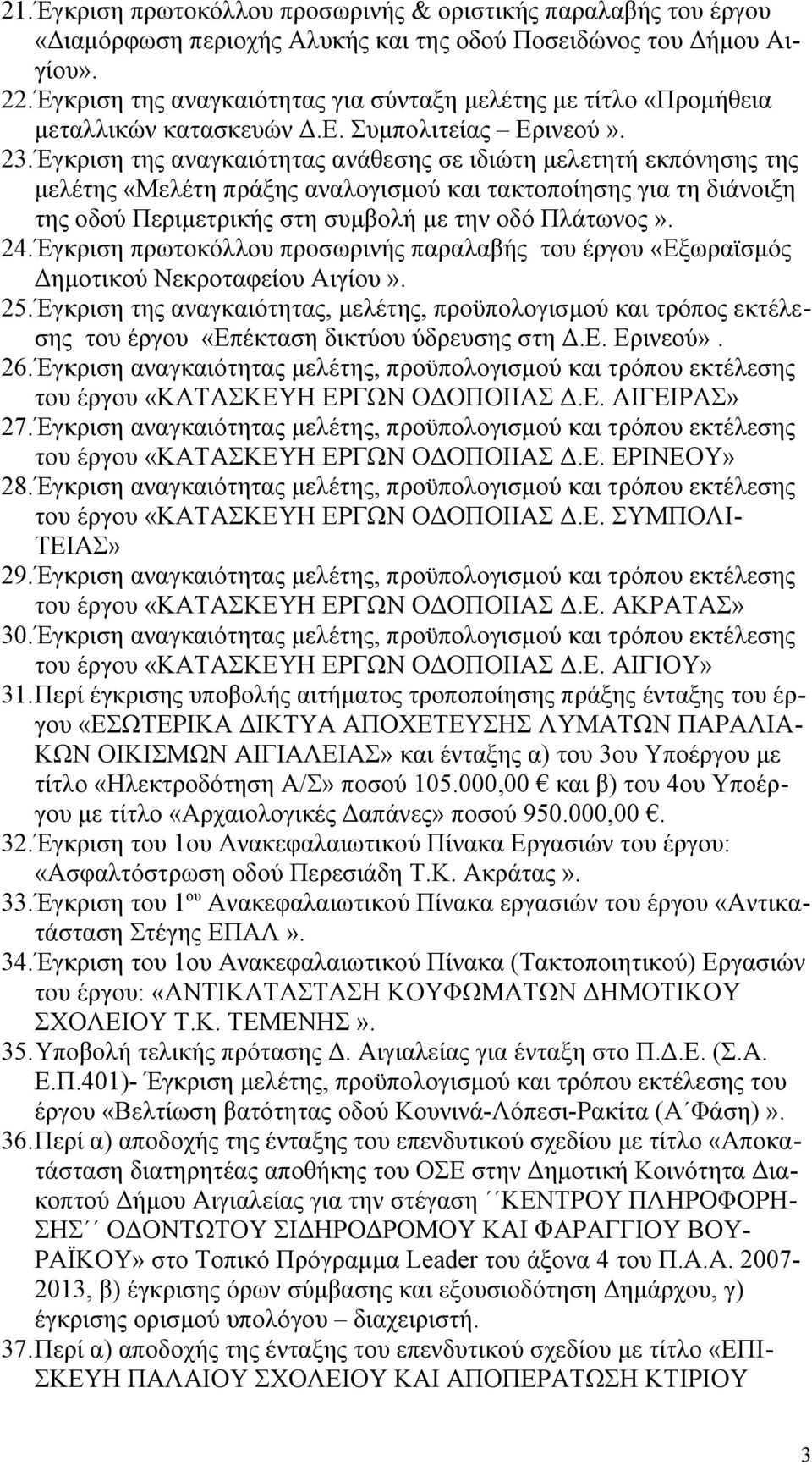 Έγκριση της αναγκαιότητας ανάθεσης σε ιδιώτη μελετητή εκπόνησης της μελέτης «Μελέτη πράξης αναλογισμού και τακτοποίησης για τη διάνοιξη της οδού Περιμετρικής στη συμβολή με την οδό Πλάτωνος». 24.