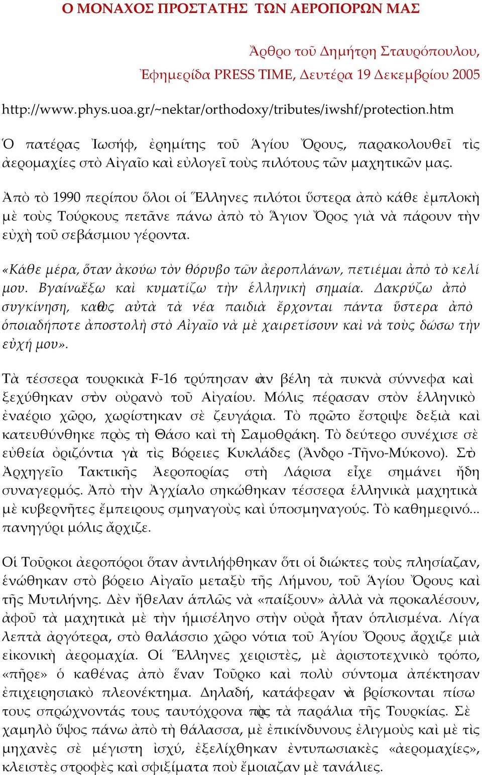 Ἀπὸ τὸ 1990 περίπου ὅλοι οἱ Ἕλληνες πιλότοι ὕστερα ἀπὸ κάθε ἐμπλοκὴ μὲ τοὺς Τούρκους πετᾶνε πάνω ἀπὸ τὸ Ἅγιον Ὄρος γιὰ νὰ πάρουν τὴν εὐχὴ τοῦ σεβάσμιου γέροντα.