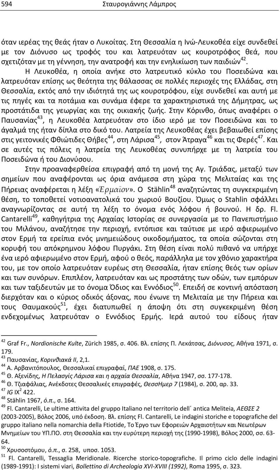 Η Λευκοθέα, η οποία ανήκε στο λατρευτικό κύκλο του Ποσειδώνα και λατρευόταν επίσης ως θεότητα της θάλασσας σε πολλές περιοχές της Ελλάδας, στη Θεσσαλία, εκτός από την ιδιότητά της ως κουροτρόφου,