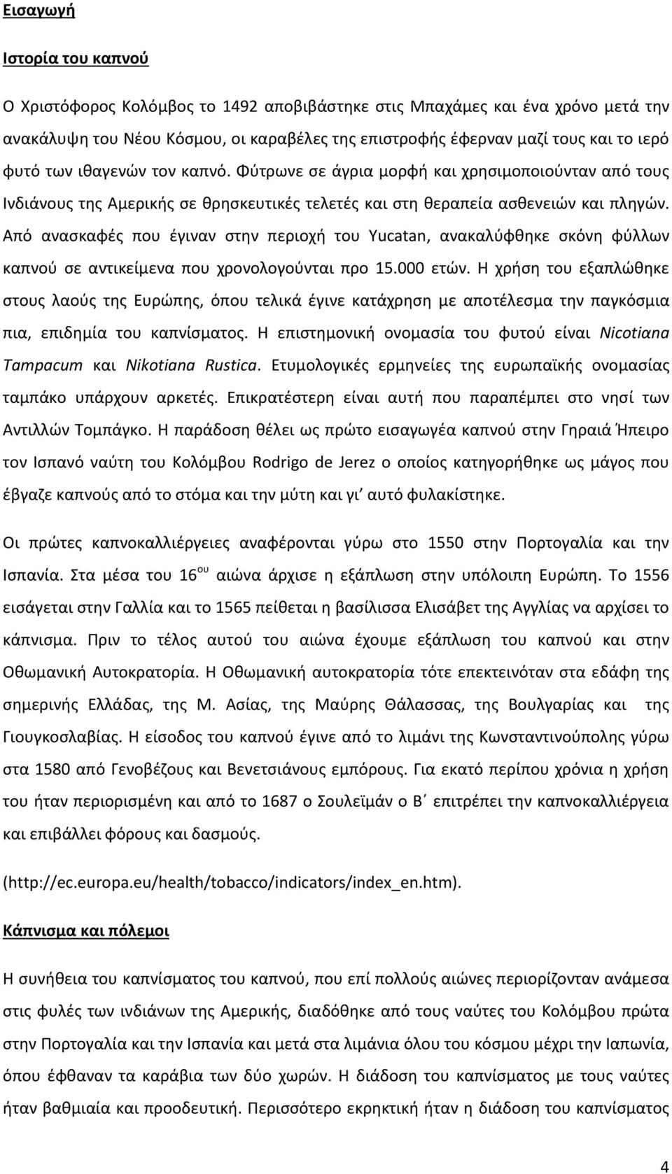 Από ανασκαφές που έγιναν στην περιοχή του Yucatan, ανακαλύφθηκε σκόνη φύλλων καπνού σε αντικείμενα που χρονολογούνται προ 15.000 ετών.