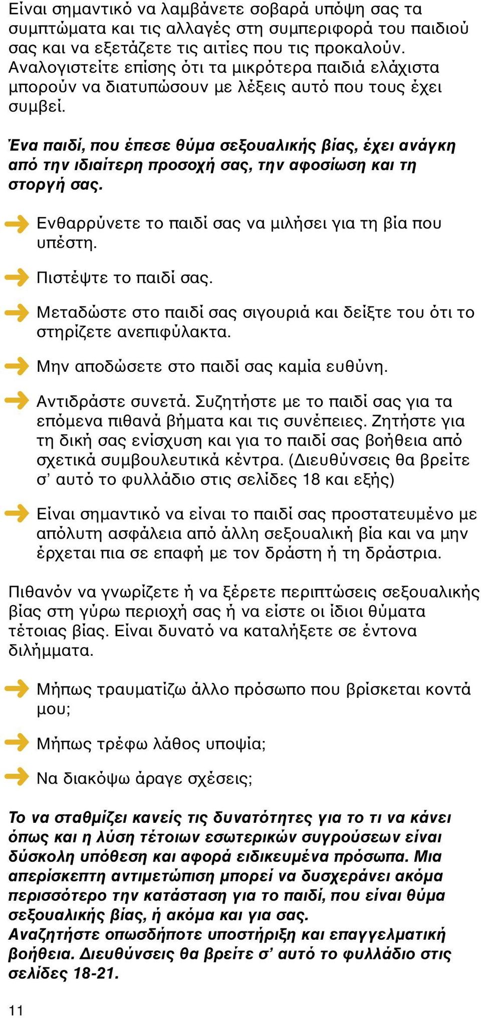 Ένα παιδί, που έπεσε θύµα σεξουαλικής βίας, έχει ανάγκη από την ιδιαίτερη προσοχή σας, την αφοσίωση και τη στοργή σας. Ενθαρρύνετε το παιδί σας να µιλήσει για τη βία που υπέστη. Πιστέψτε το παιδί σας.