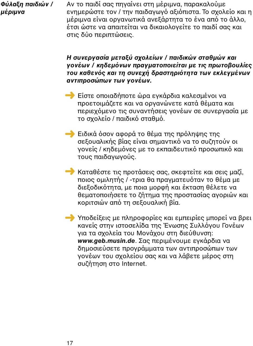 Η συνεργασία µεταξύ σχολείων / παιδικών σταθµών και γονέων / κηδεµόνων πραγµατοποιείται µε τις πρωτοβουλίες του καθενός και τη συνεχή δραστηριότητα των εκλεγµένων αντιπροσώπων των γονέων.