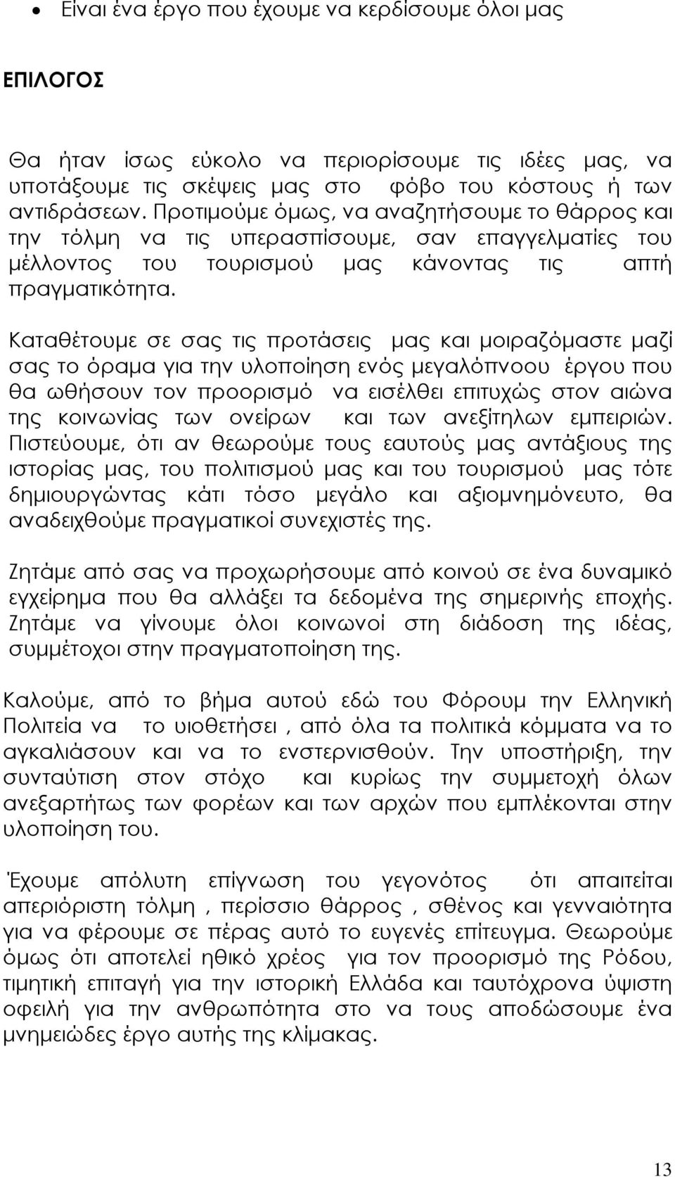 Καταθέτουµε σε σας τις προτάσεις µας και µοιραζόµαστε µαζί σας το όραµα για την υλοποίηση ενός µεγαλόπνοου έργου που θα ωθήσουν τον προορισµό να εισέλθει επιτυχώς στον αιώνα της κοινωνίας των ονείρων