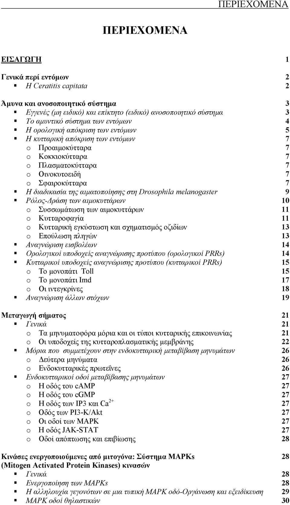 Drosophila melanogaster Ρόλος-Δράση των αιμοκυττάρων o Συσσωμάτωση των αιμοκυττάρων o Κυτταροφαγία o Κυτταρική εγκύστωση και σχηματισμός οζιδίων o Επούλωση πληγών Αναγνώριση εισβολέων Ορολογικοί