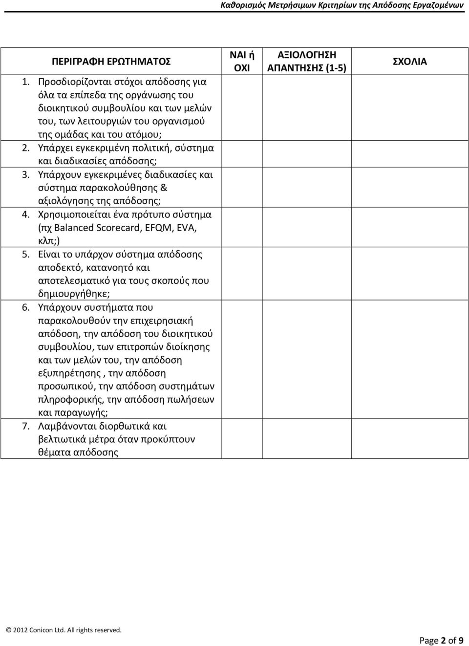 Χρησιμοποιείται ένα πρότυπο σύστημα (πχ Balanced Scorecard, EFQM, EVA, κλπ;) 5. Είναι το υπάρχον σύστημα απόδοσης αποδεκτό, κατανοητό και αποτελεσματικό για τους σκοπούς που δημιουργήθηκε; 6.