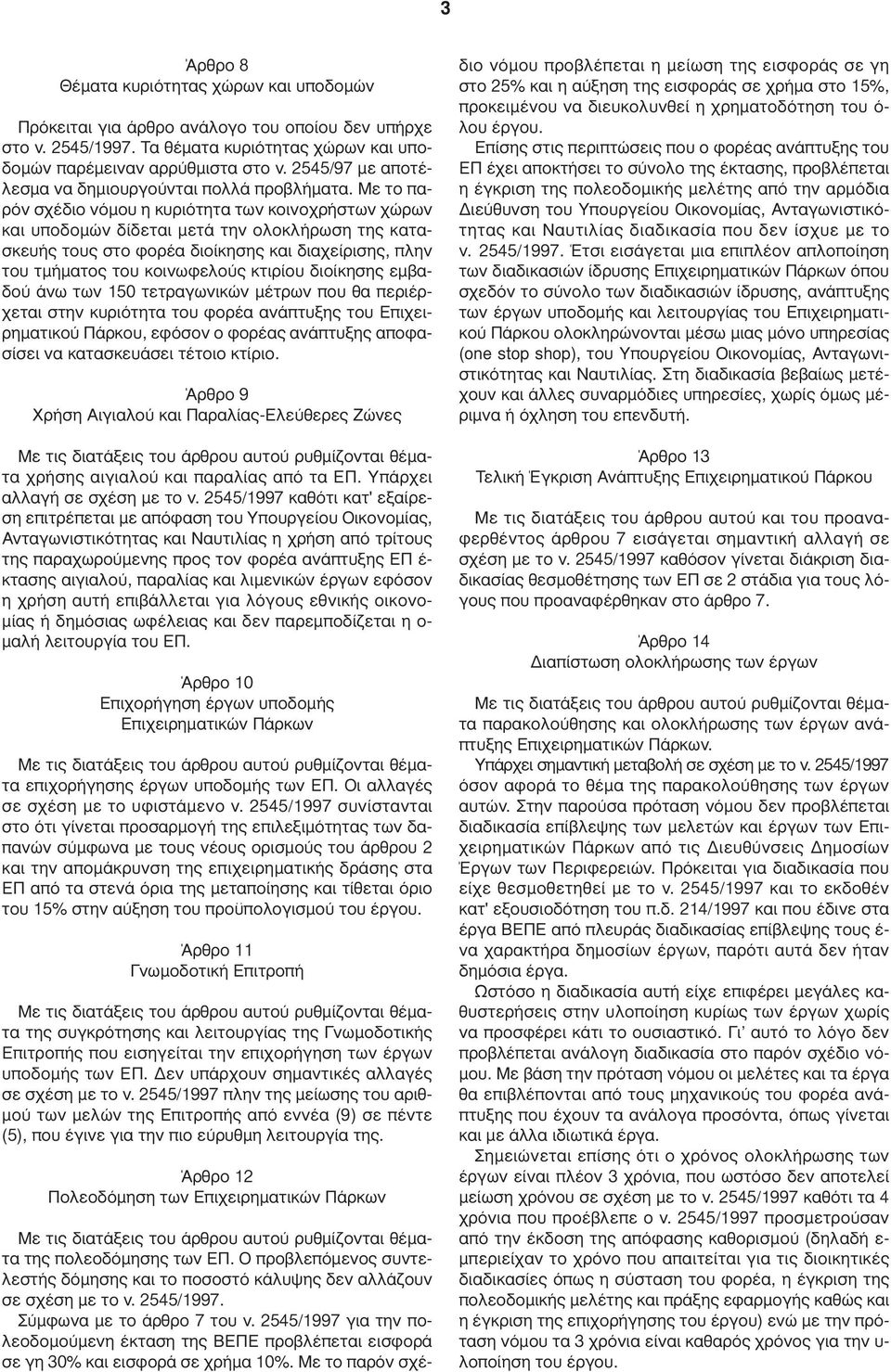 Με το παρόν σχέδιο νόµου η κυριότητα των κοινοχρήστων χώρων και υποδοµών δίδεται µετά την ολοκλήρωση της κατασκευής τους στο φορέα διοίκησης και διαχείρισης, πλην του τµήµατος του κοινωφελούς κτιρίου