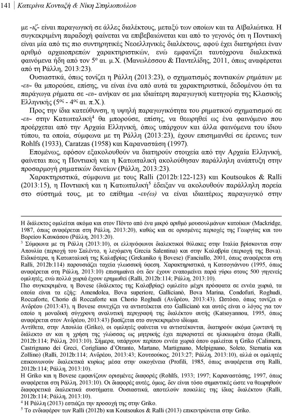 χαρακτηριστικών, ενώ εμφανίζει ταυτόχρονα διαλεκτικά φαινόμενα ήδη από τον 5 ο αι. μ.χ. (Μανωλέσσου & Παντελίδης, 2011, όπως αναφέρεται από τη Ράλλη, 2013:23).