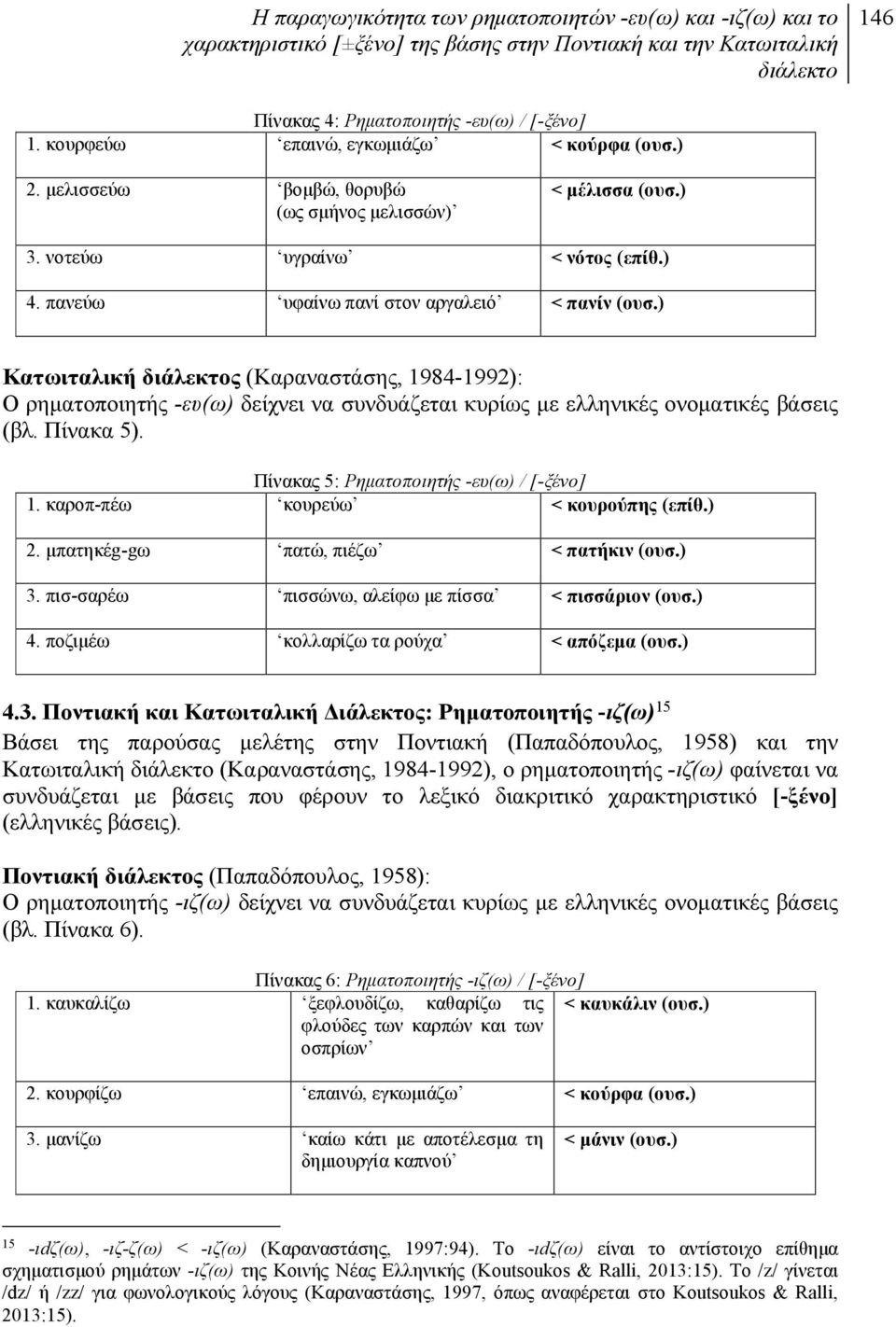 ) Κατωιταλική διάλεκτος (Καραναστάσης, 1984-1992): Ο ρηματοποιητής -ευ(ω) δείχνει να συνδυάζεται κυρίως με ελληνικές ονοματικές βάσεις (βλ. Πίνακα 5). Πίνακας 5: Ρηματοποιητής -ευ(ω) / [-ξένο] 1.