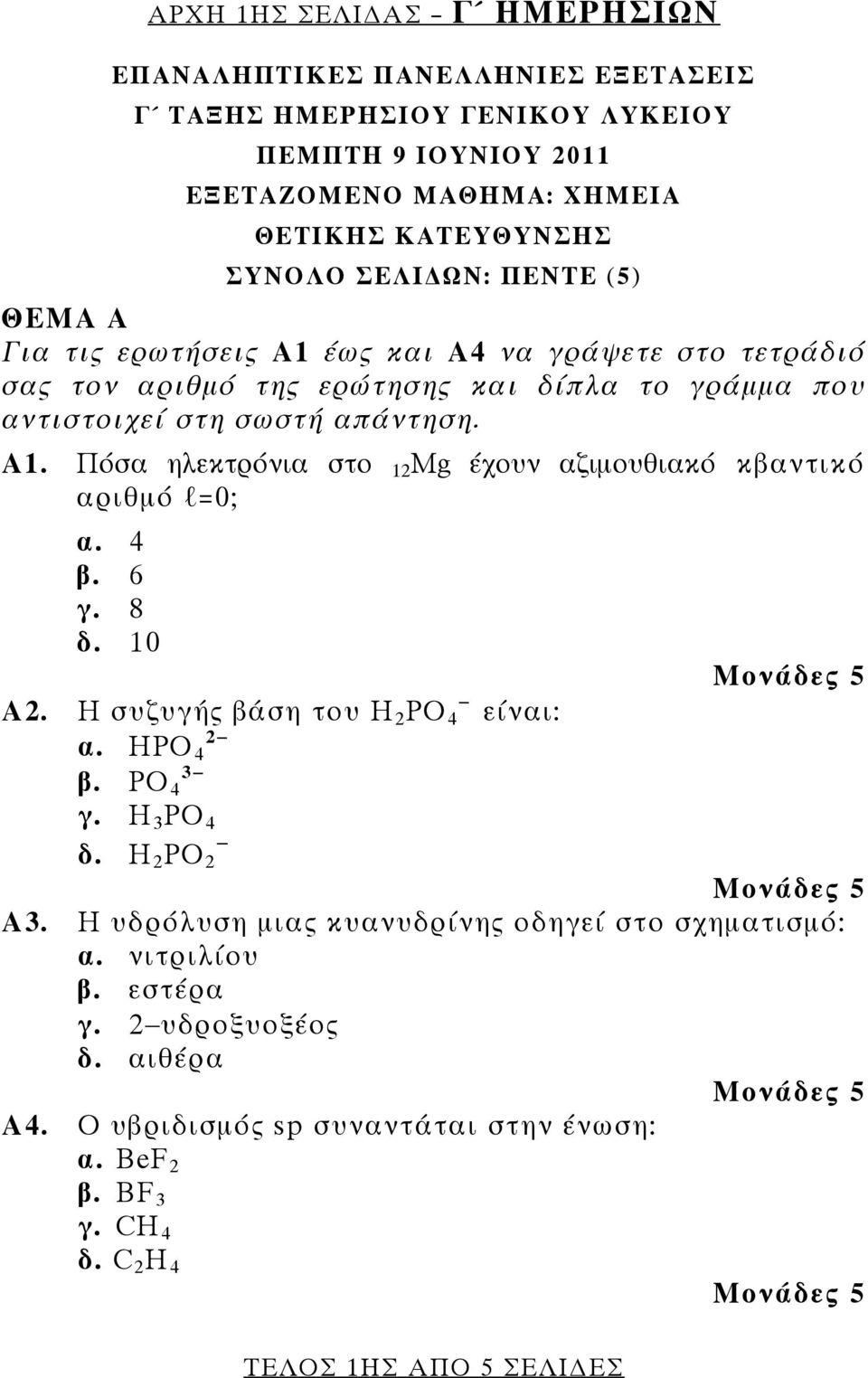 4 β. 6 γ. 8 δ. 10 Α2. Η συζυγής βάση του H 2 PO 4 είναι: 2 α. HPO 4 3 β. PO 4 γ. H 3 PO 4 δ. H 2 PO 2 Α3. Η υδρόλυση μιας κυανυδρίνης οδηγεί στο σχηματισμό: α. νιτριλίου β.