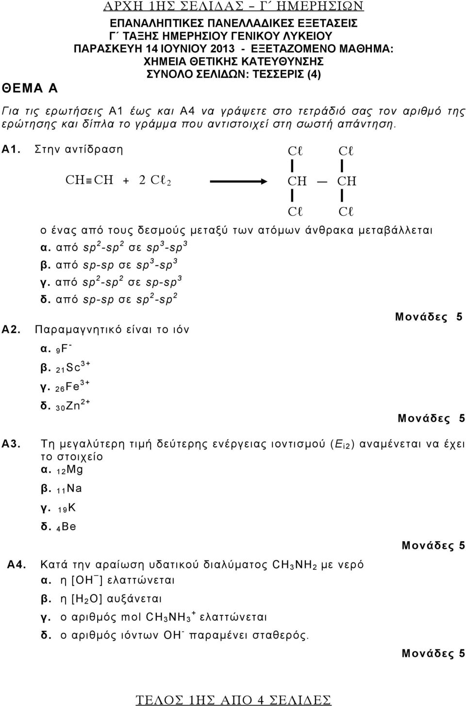 από sp 2 -sp 2 σε sp 3 -sp 3 β. από sp-sp σε sp 3 -sp 3 γ. από sp 2 -sp 2 σε sp-sp 3 δ. από sp-sp σε sp 2 -sp 2 Α2. Παραμαγνητικό είναι το ιόν α. 9 F - β. 21 Sc 3+ γ. 26 Fe 3+ δ. 30 Zn 2+ Α3.