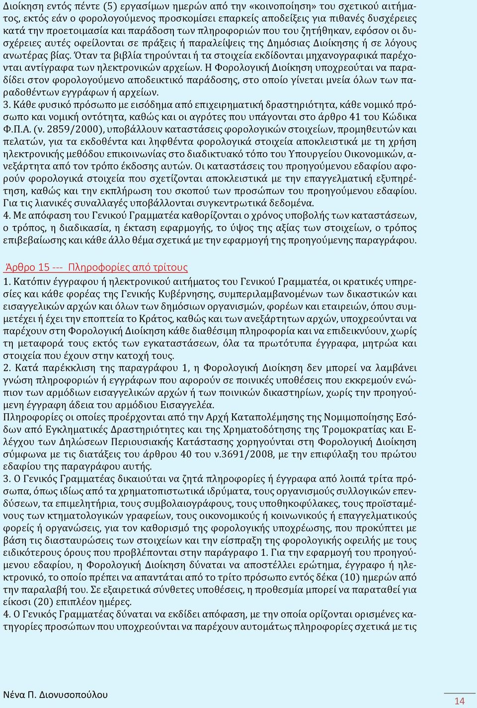 Όταν τα βιβλία τηρούνται ή τα στοιχεία εκδίδονται μηχανογραφικά παρέχονται αντίγραφα των ηλεκτρονικών αρχείων.