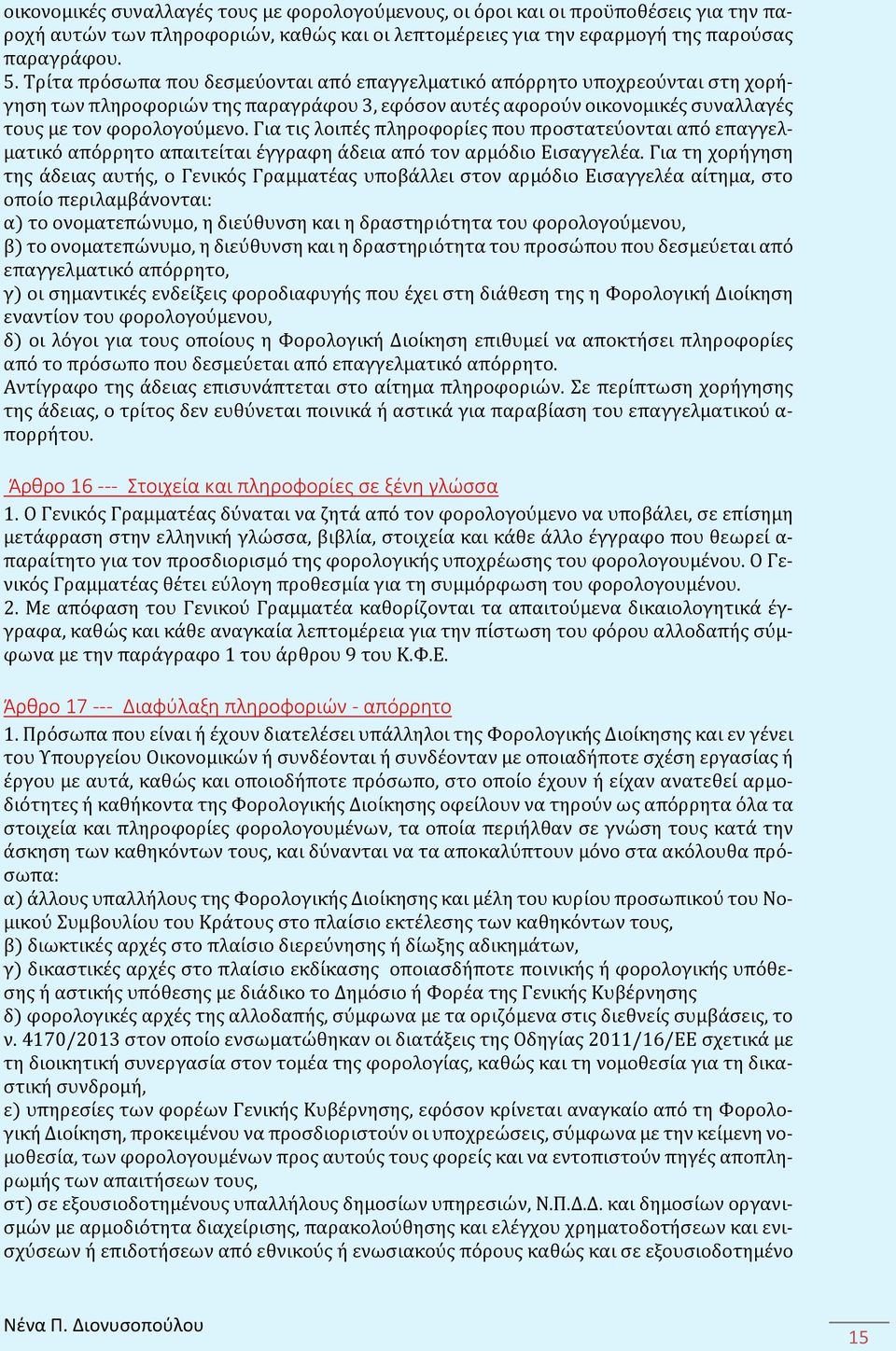 Για τις λοιπές πληροφορίες που προστατεύονται από επαγγελματικό απόρρητο απαιτείται έγγραφη άδεια από τον αρμόδιο Εισαγγελέα.