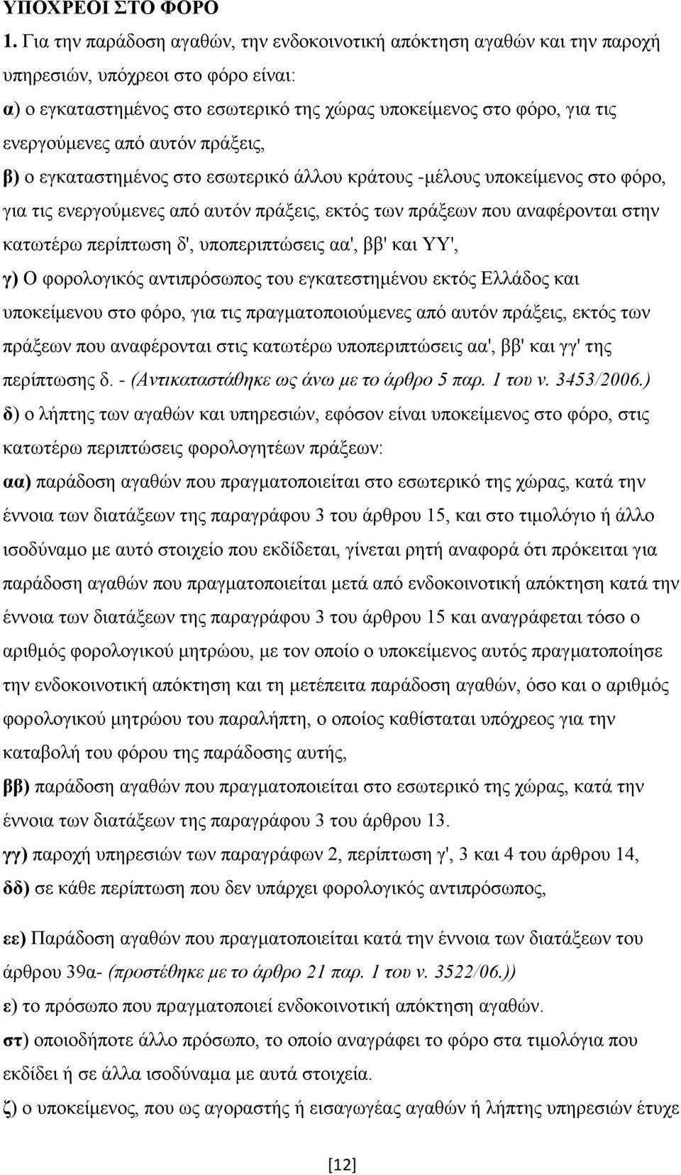 από αυτόν πράξεις, β) ο εγκαταστημένος στο εσωτερικό άλλου κράτους -μέλους υποκείμενος στο φόρο, για τις ενεργούμενες από αυτόν πράξεις, εκτός των πράξεων που αναφέρονται στην κατωτέρω περίπτωση δ',