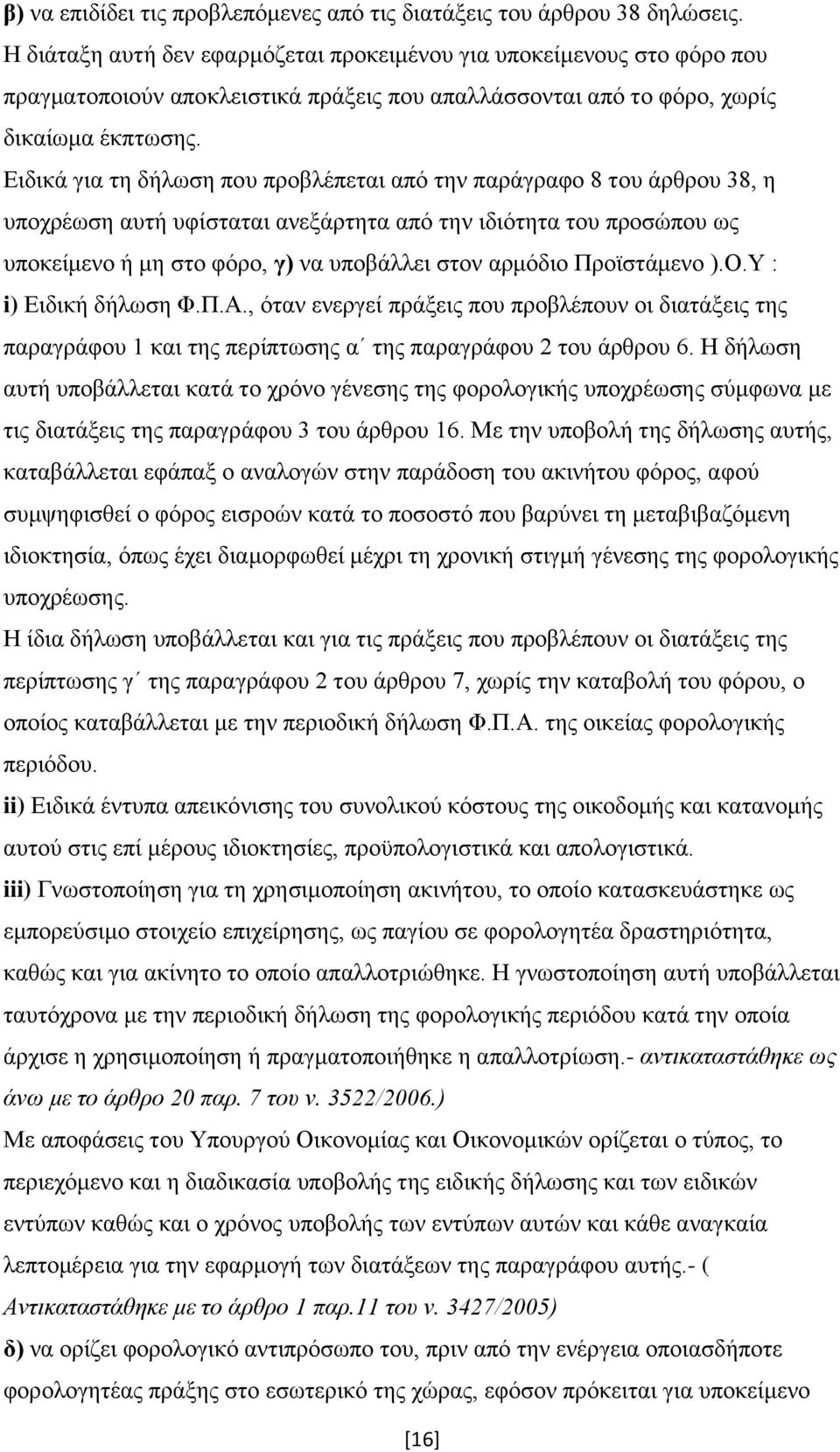 Ειδικά για τη δήλωση που προβλέπεται από την παράγραφο 8 του άρθρου 38, η υποχρέωση αυτή υφίσταται ανεξάρτητα από την ιδιότητα του προσώπου ως υποκείμενο ή μη στο φόρο, γ) να υποβάλλει στον αρμόδιο