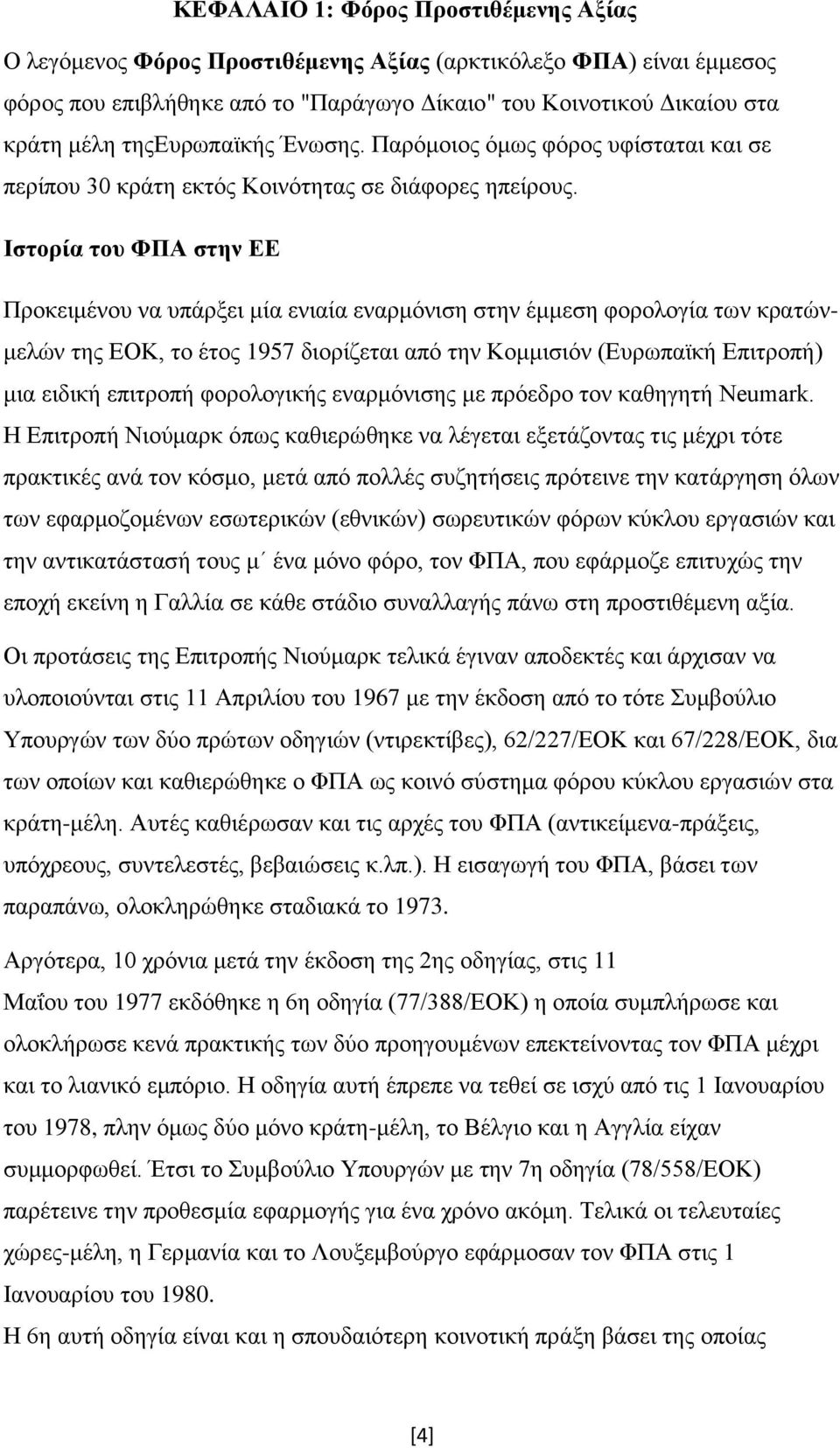 Ιστορία του ΦΠΑ στην ΕΕ Προκειμένου να υπάρξει μία ενιαία εναρμόνιση στην έμμεση φορολογία των κρατώνμελών της ΕΟΚ, το έτος 1957 διορίζεται από την Κομμισιόν (Ευρωπαϊκή Επιτροπή) μια ειδική επιτροπή