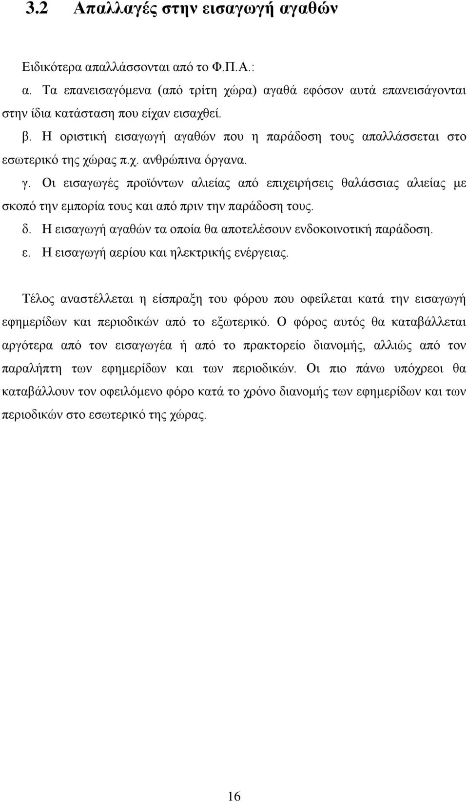 Οι εισαγωγές προϊόντων αλιείας από επιχειρήσεις θαλάσσιας αλιείας με σκοπό την εμπορία τους και από πριν την παράδοση τους. δ. Η εισαγωγή αγαθών τα οποία θα αποτελέσουν ενδοκοινοτική παράδοση. ε. Η εισαγωγή αερίου και ηλεκτρικής ενέργειας.