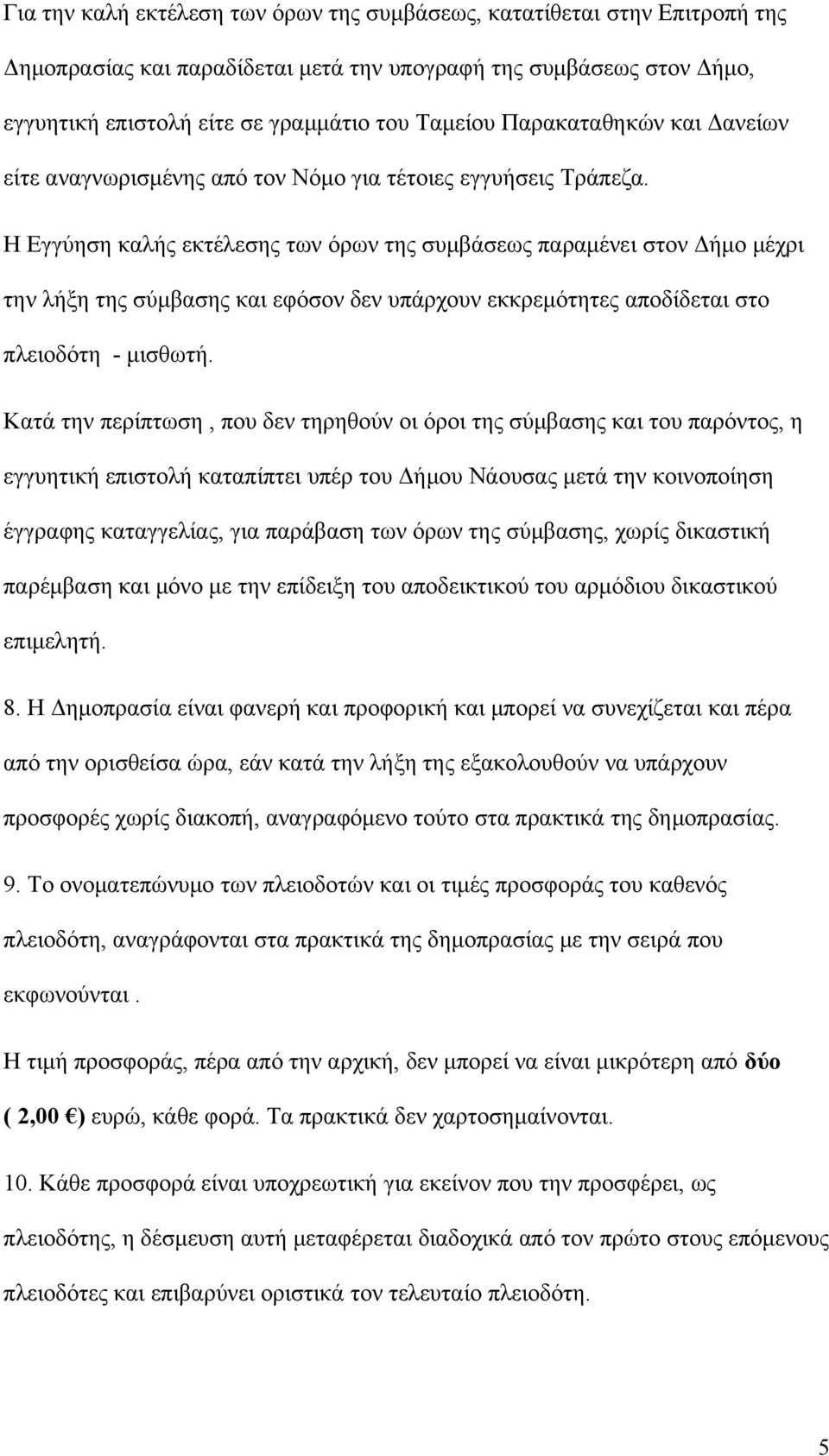 Η Εγγύηση καλής εκτέλεσης των όρων της συμβάσεως παραμένει στον Δήμο μέχρι την λήξη της σύμβασης και εφόσον δεν υπάρχουν εκκρεμότητες αποδίδεται στο πλειοδότη - μισθωτή.