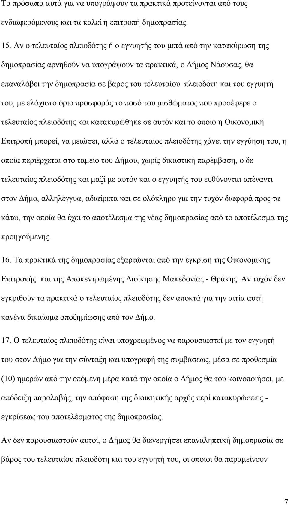 και του εγγυητή του, με ελάχιστο όριο προσφοράς το ποσό του μισθώματος που προσέφερε ο τελευταίος πλειοδότης και κατακυρώθηκε σε αυτόν και το οποίο η Οικονομική Επιτροπή μπορεί, να μειώσει, αλλά ο