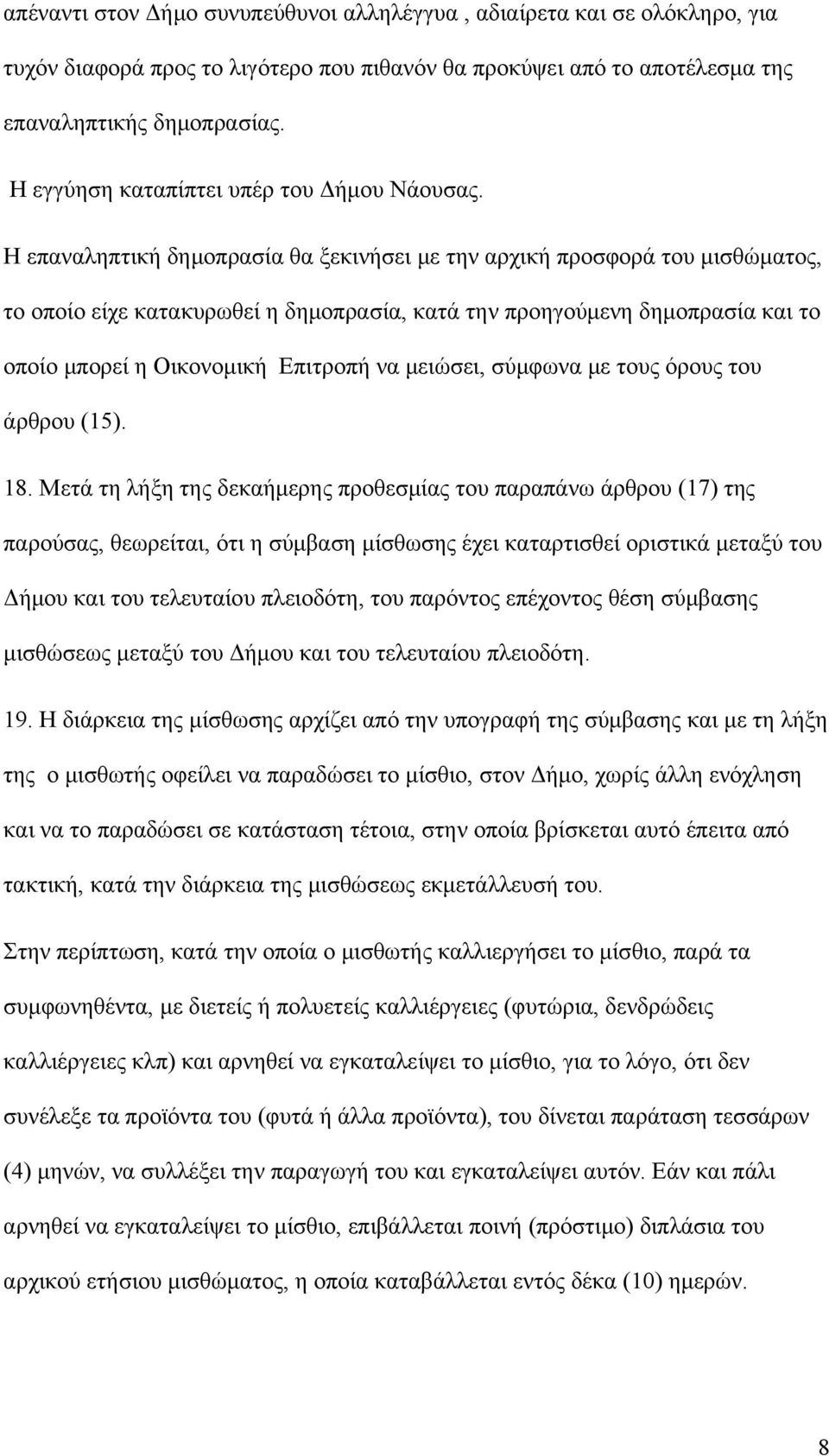 Η επαναληπτική δημοπρασία θα ξεκινήσει με την αρχική προσφορά του μισθώματος, το οποίο είχε κατακυρωθεί η δημοπρασία, κατά την προηγούμενη δημοπρασία και το οποίο μπορεί η Οικονομική Επιτροπή να