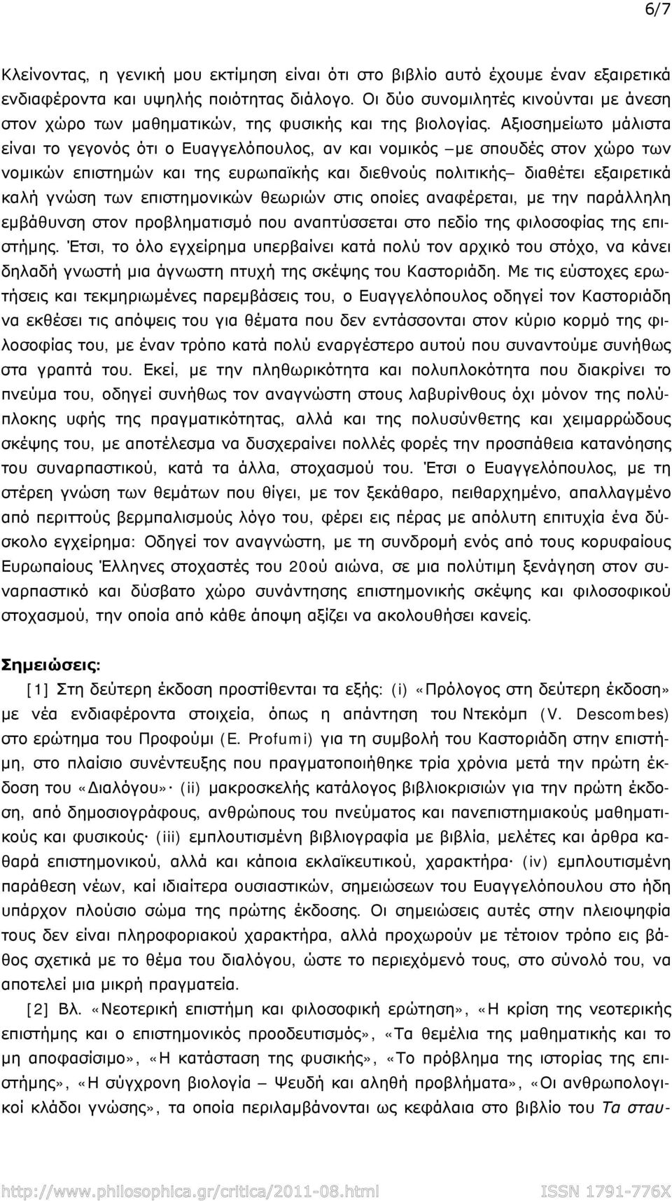 Αξιοσημείωτο μάλιστα είναι το γεγονός ότι ο Ευαγγελόπουλος, αν και νομικός με σπουδές στον χώρο των νομικών επιστημών και της ευρωπαϊκής και διεθνούς πολιτικής διαθέτει εξαιρετικά καλή γνώση των