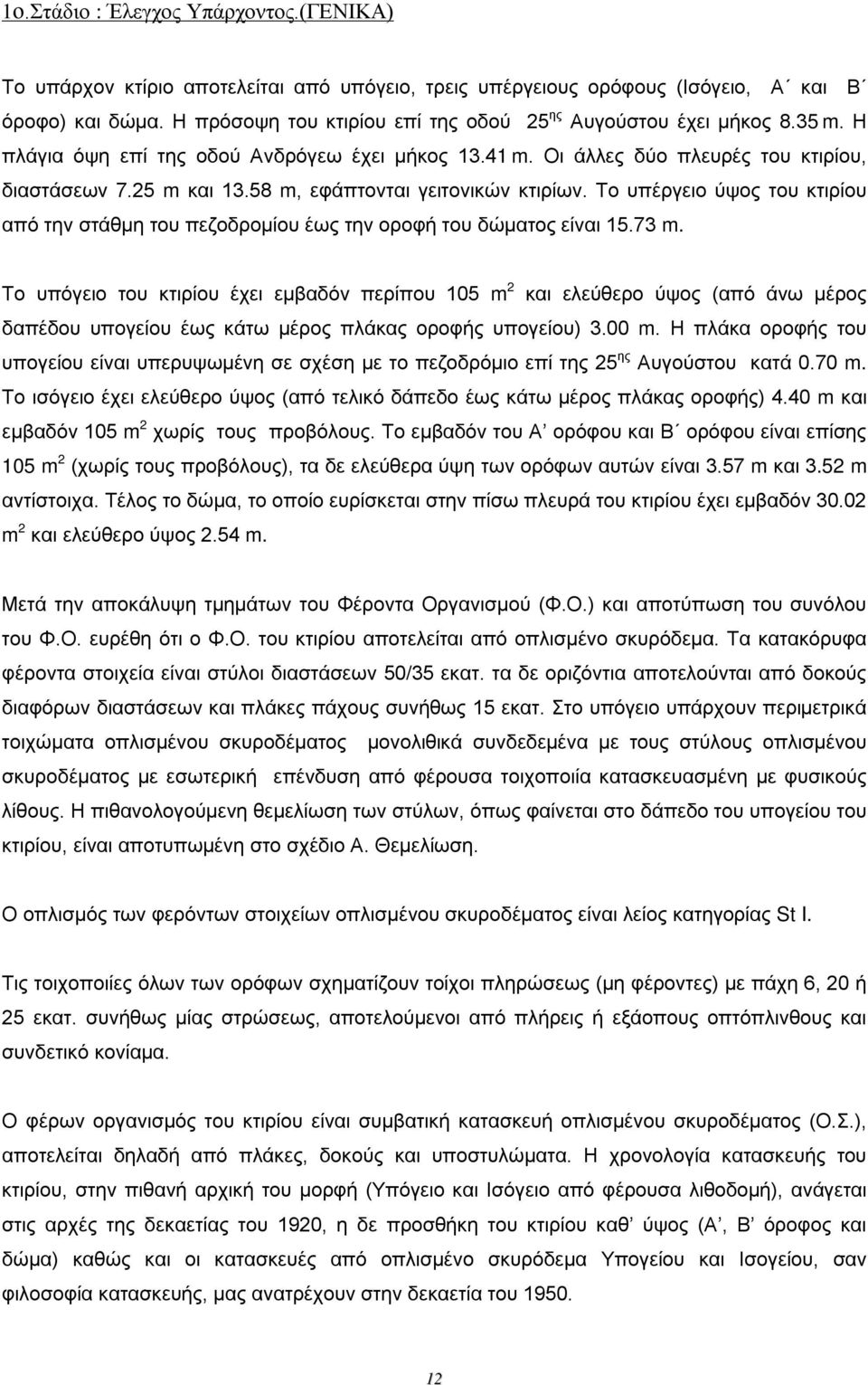 στάθμη του πεζοδρομίου έως την οροφή του δώματος είναι 1573 m Το υπόγειο του κτιρίου έχει εμβαδόν περίπου 105 m 2 και ελεύθερο ύψος (από άνω μέρος δαπέδου υπογείου έως κάτω μέρος πλάκας οροφής