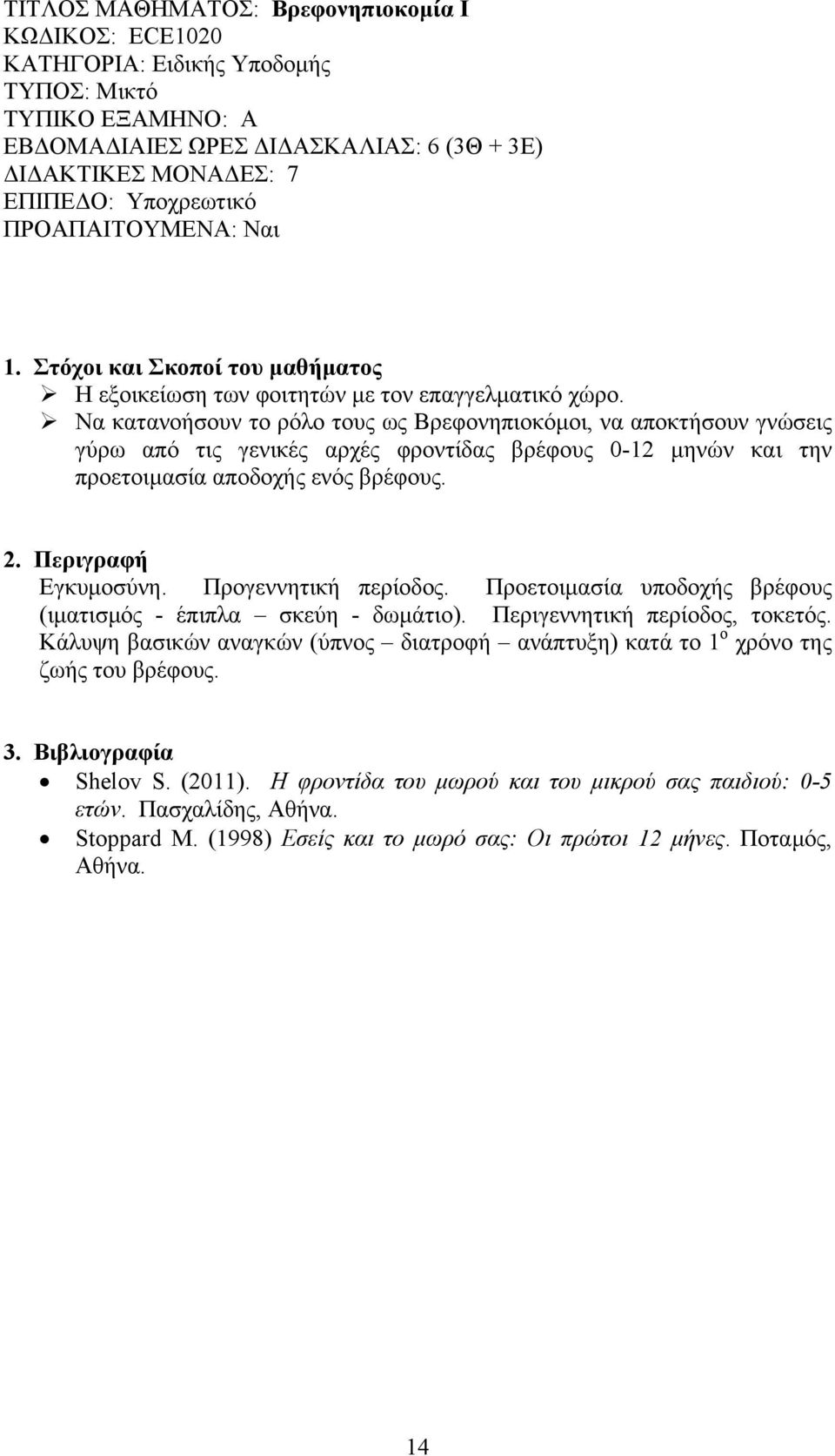 Να κατανοήσουν το ρόλο τους ως Βρεφονηπιοκόμοι, να αποκτήσουν γνώσεις γύρω από τις γενικές αρχές φροντίδας βρέφους 0-12 μηνών και την προετοιμασία αποδοχής ενός βρέφους. Εγκυμοσύνη.