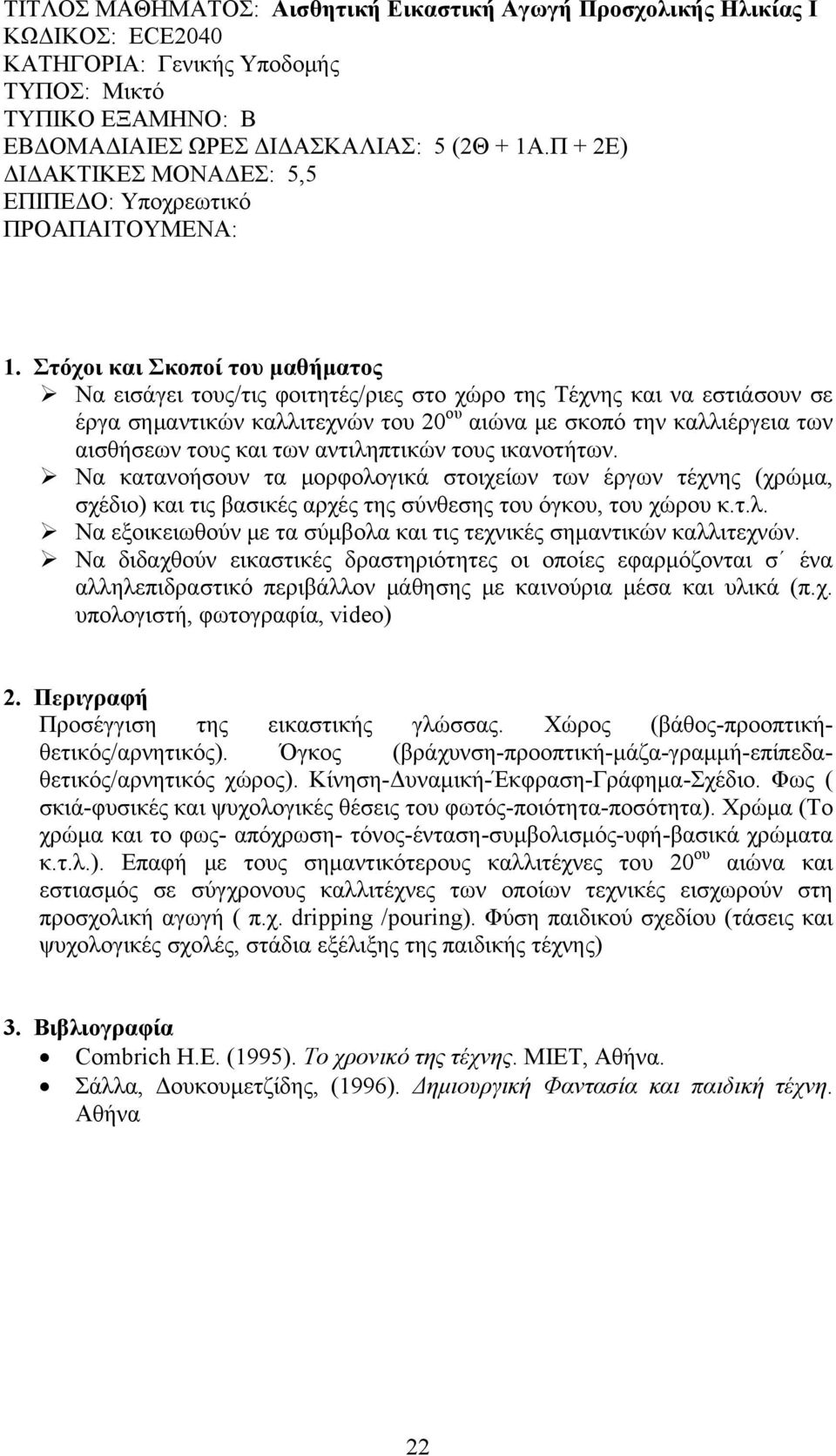 των αντιληπτικών τους ικανοτήτων. Να κατανοήσουν τα μορφολογικά στοιχείων των έργων τέχνης (χρώμα, σχέδιο) και τις βασικές αρχές της σύνθεσης του όγκου, του χώρου κ.τ.λ. Να εξοικειωθούν με τα σύμβολα και τις τεχνικές σημαντικών καλλιτεχνών.