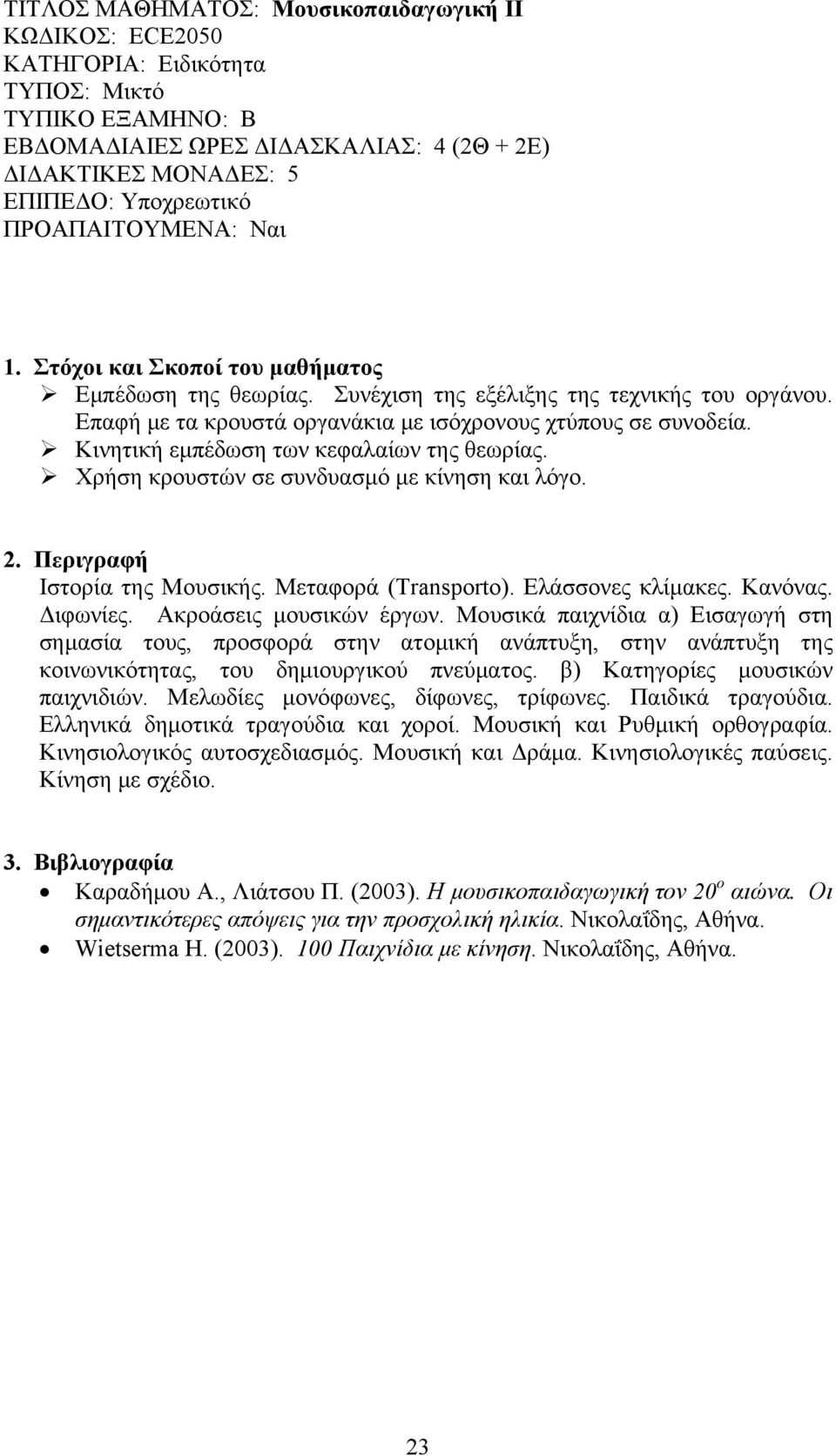 Χρήση κρουστών σε συνδυασμό με κίνηση και λόγο. Ιστορία της Μουσικής. Μεταφορά (Transporto). Ελάσσονες κλίμακες. Κανόνας. Διφωνίες. Ακροάσεις μουσικών έργων.