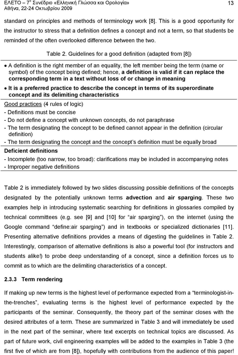 Guidelines for a good definition (adapted from [8]) A definition is the right member of an equality, the left member being the term (name or symbol) of the concept being defined; hence, a definition