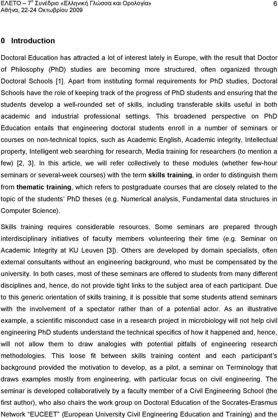 Apart from instituting formal requirements for PhD studies, Doctoral Schools have the role of keeping track of the progress of PhD students and ensuring that the students develop a well-rounded set