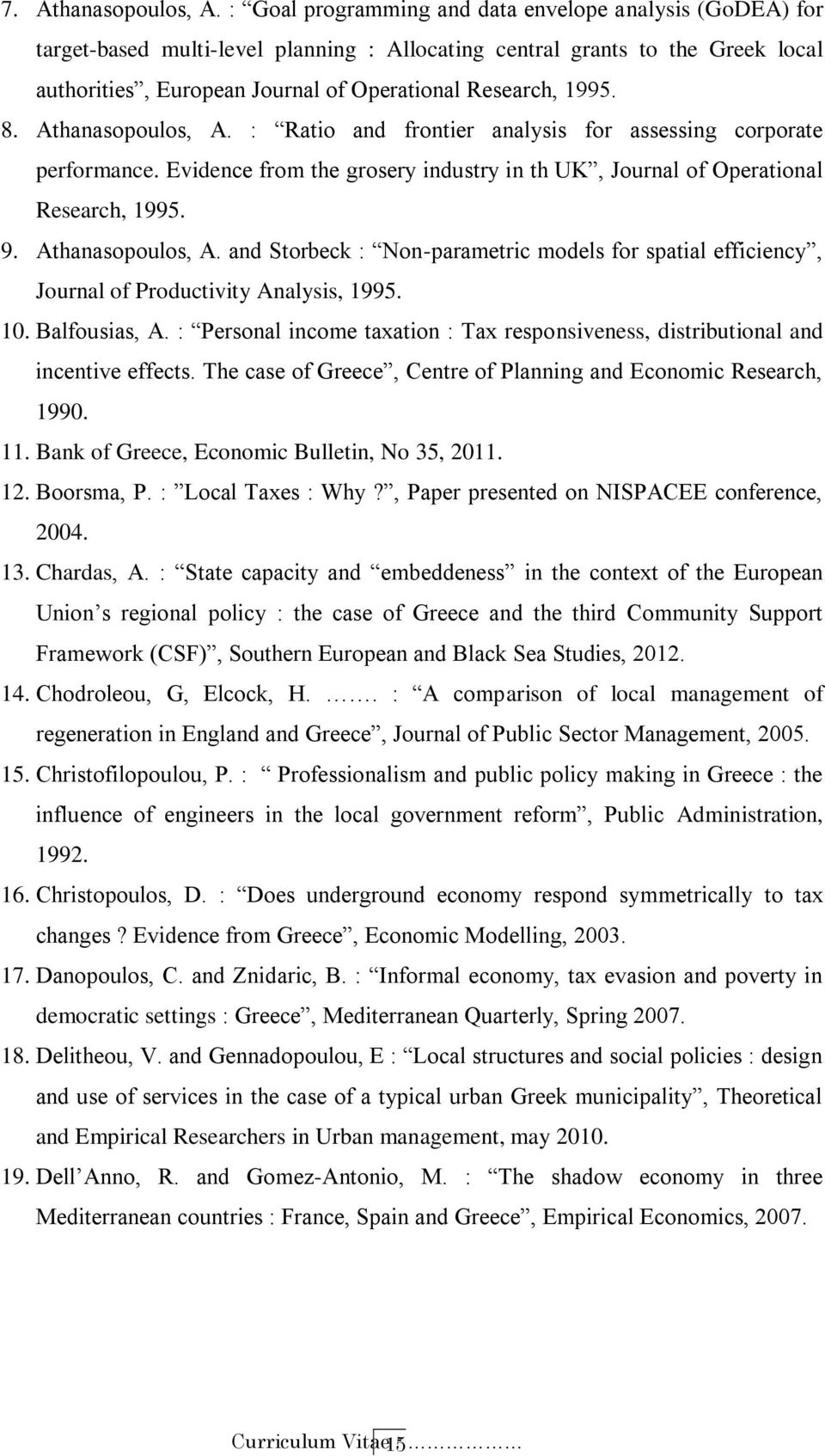 8. Athanasopoulos, A. : Ratio and frontier analysis for assessing corporate performance. Evidence from the grosery industry in th UK, Journal of Operational Research, 1995. 9. Athanasopoulos, A. and Storbeck : Non-parametric models for spatial efficiency, Journal of Productivity Analysis, 1995.