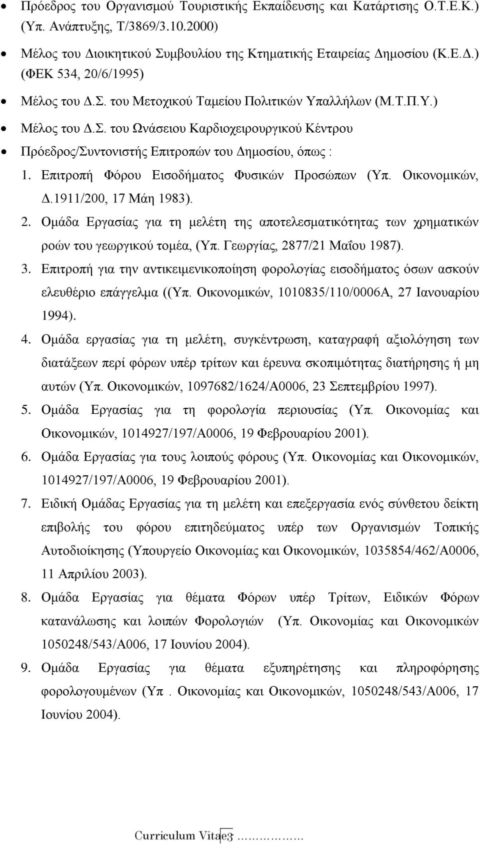 Επιτροπή Φόρου Εισοδήματος Φυσικών Προσώπων (Υπ. Οικονομικών, Δ.1911/200, 17 Μάη 1983). 2. Ομάδα Εργασίας για τη μελέτη της αποτελεσματικότητας των χρηματικών ροών του γεωργικού τομέα, (Υπ.