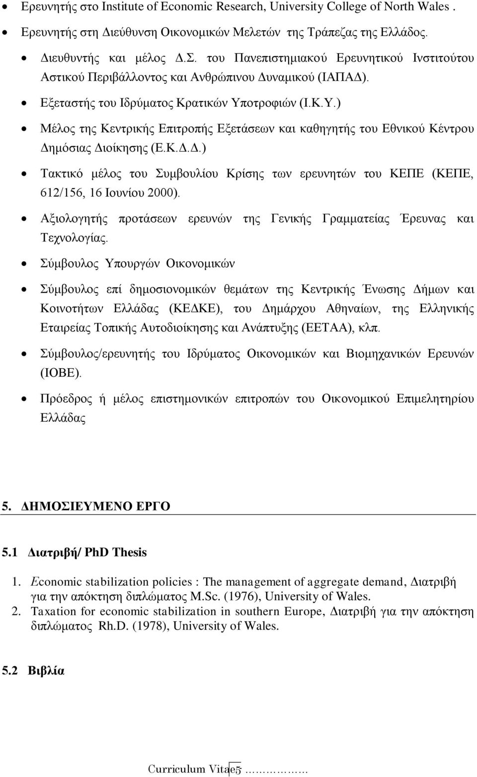 οτροφιών (Ι.Κ.Υ.) Μέλος της Κεντρικής Επιτροπής Εξετάσεων και καθηγητής του Εθνικού Κέντρου Δημόσιας Διοίκησης (Ε.Κ.Δ.Δ.) Τακτικό μέλος του Συμβουλίου Κρίσης των ερευνητών του ΚΕΠΕ (ΚΕΠΕ, 612/156, 16 Ιουνίου 2000).