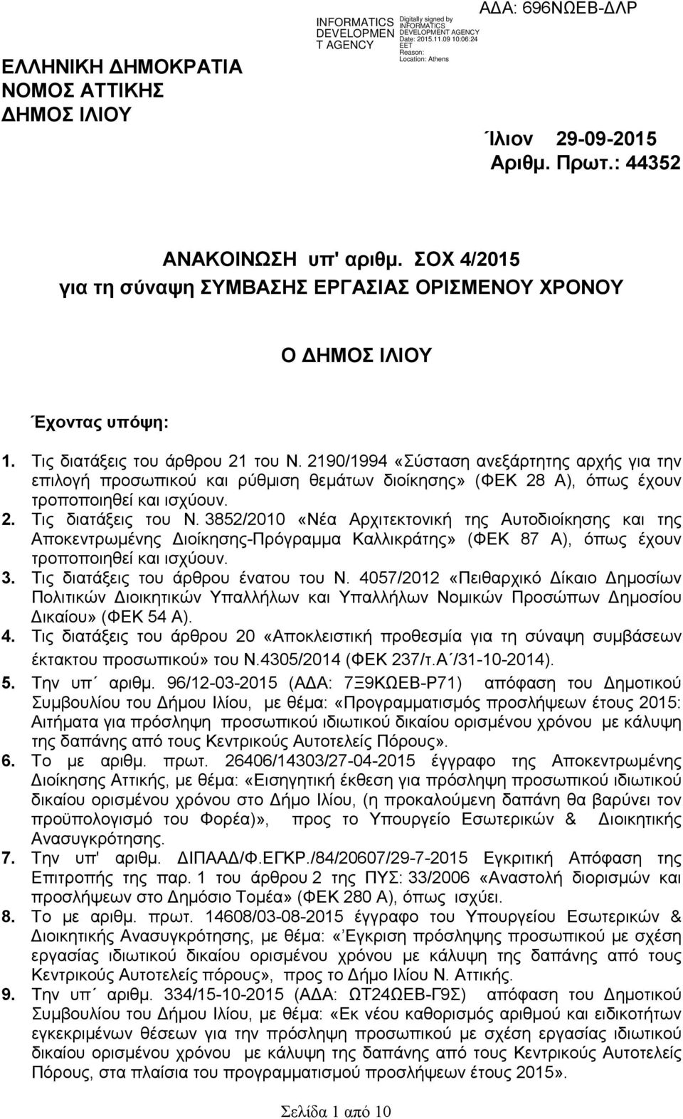 3852/2010 «Νέα Αρχιτεκτονική της Αυτοδιοίκησης και της Αποκεντρωµένης ιοίκησης-πρόγραµµα Καλλικράτης» (ΦΕΚ 87 Α), όπως έχουν τροποποιηθεί και ισχύουν. 3. Τις διατάξεις του άρθρου ένατου του Ν.