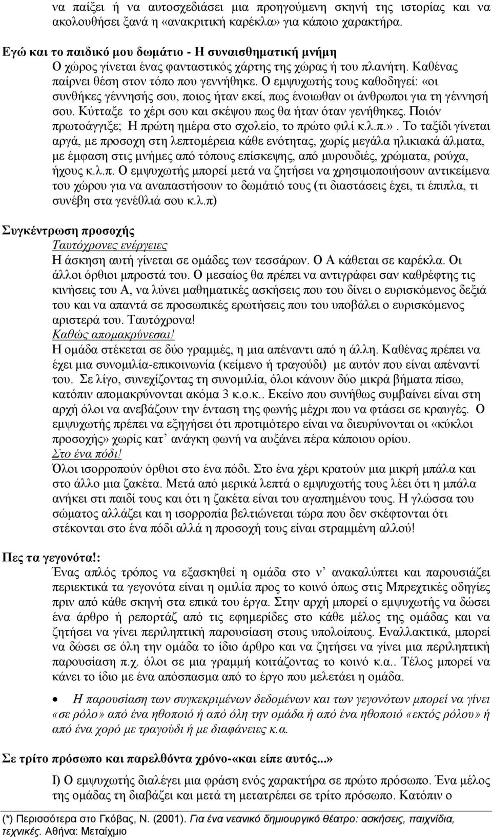 Ο εμψυχωτής τους καθοδηγεί: «οι συνθήκες γέννησής σου, ποιος ήταν εκεί, πως ένοιωθαν οι άνθρωποι για τη γέννησή σου. Κύτταξε το χέρι σου και σκέψου πως θα ήταν όταν γενήθηκες.