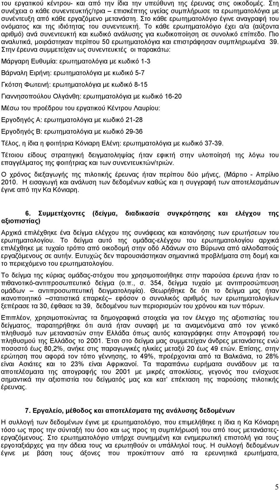 Στο κάθε ερωτηματολόγιο έγινε αναγραφή του ονόματος και της ιδιότητας του συνεντευκτή.