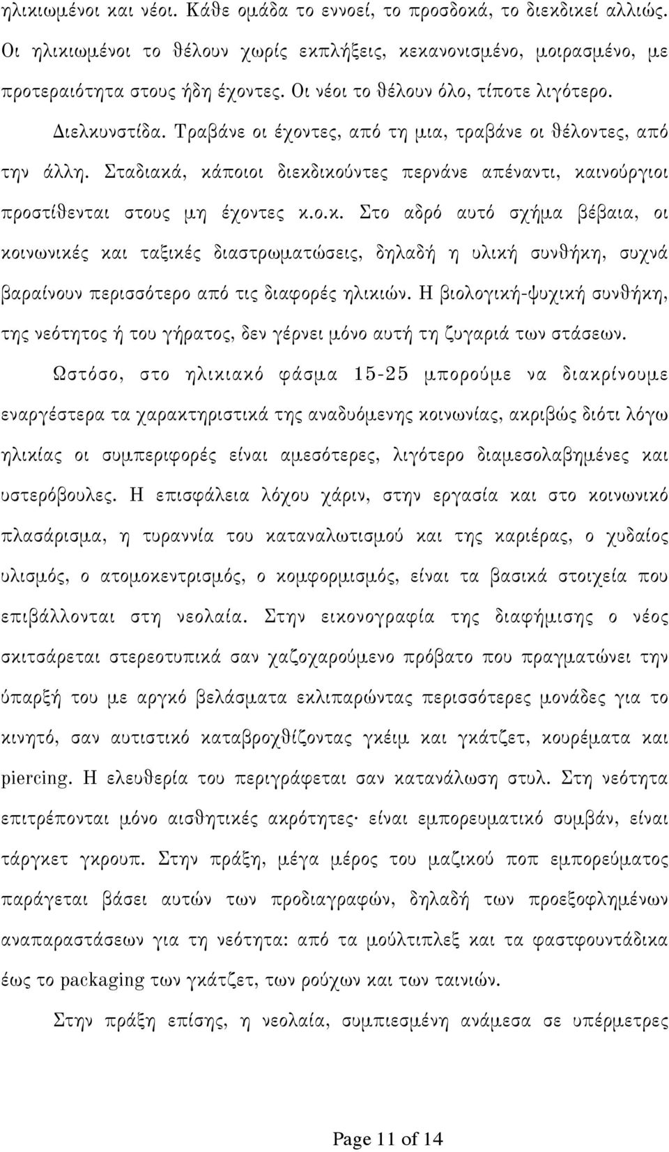 Σταδιακά, κάποιοι διεκδικούντες περνάνε απέναντι, καινούργιοι προστίθενται στους μη έχοντες κ.ο.κ. Στο αδρό αυτό σχήμα βέβαια, οι κοινωνικές και ταξικές διαστρωματώσεις, δηλαδή η υλική συνθήκη, συχνά βαραίνουν περισσότερο από τις διαφορές ηλικιών.